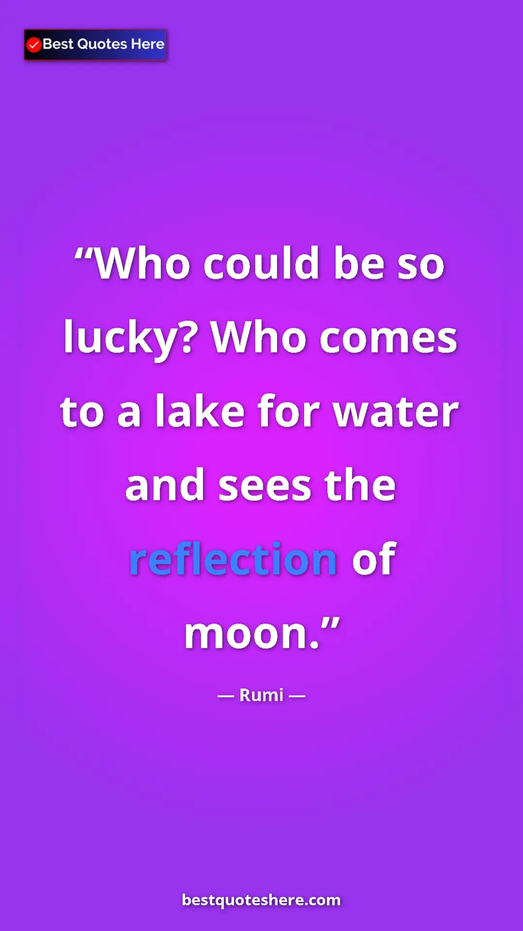 Pinterest quote poster by Rumi: "Who could be so lucky? Who comes to a lake for water and see"