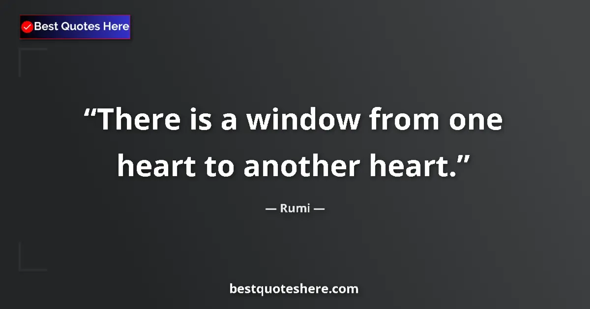 Quote by Rumi: There is a window from one heart to another heart....