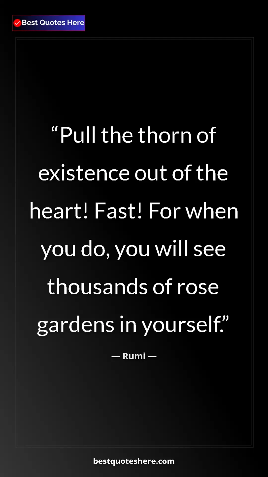 Pinterest quote poster by Rumi: "Pull the thorn of existence out of the heart! Fast! For..."