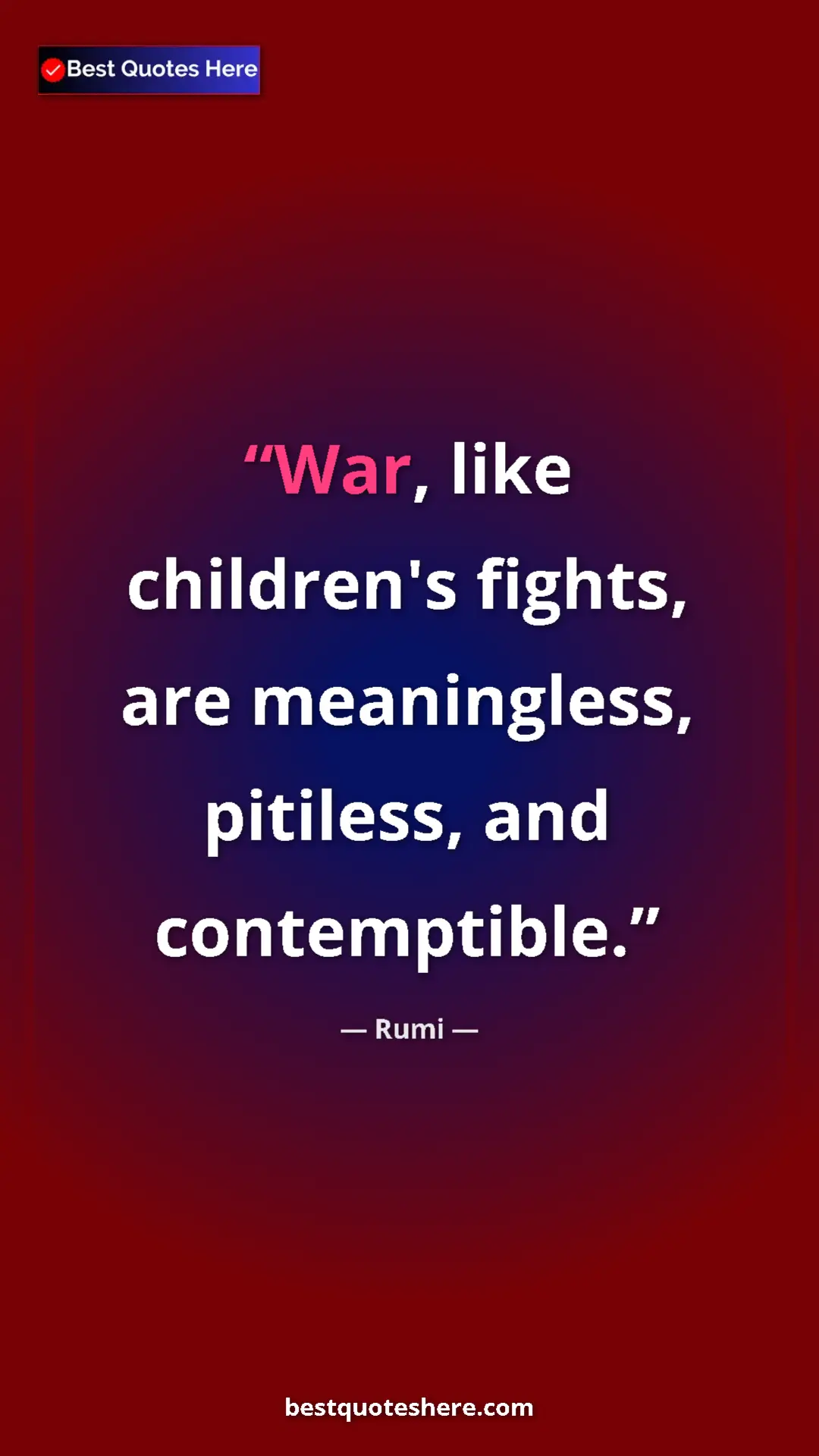 Pinterest quote poster by Rumi: "War, like children's fights, are meaningless, pitiless, and..."