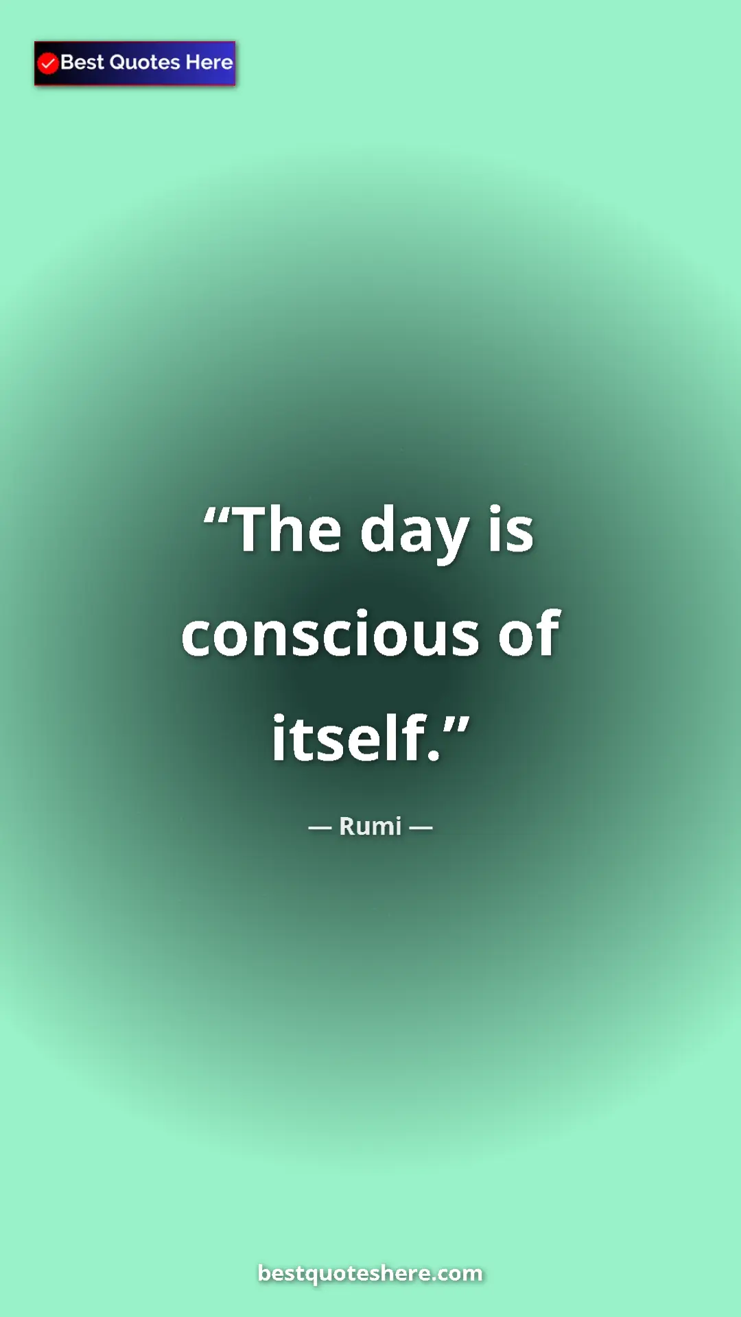 Pinterest quote poster by Rumi: "The day is conscious of itself."