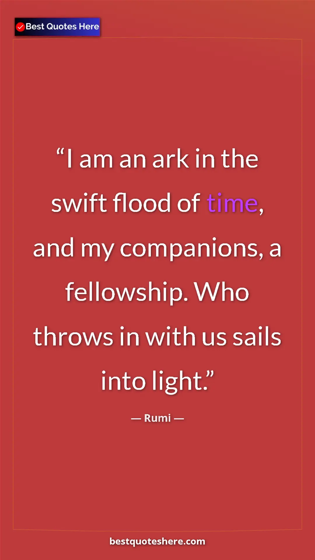 Pinterest quote poster by Rumi: "I am an ark in the swift flood of time, and my companions, a"
