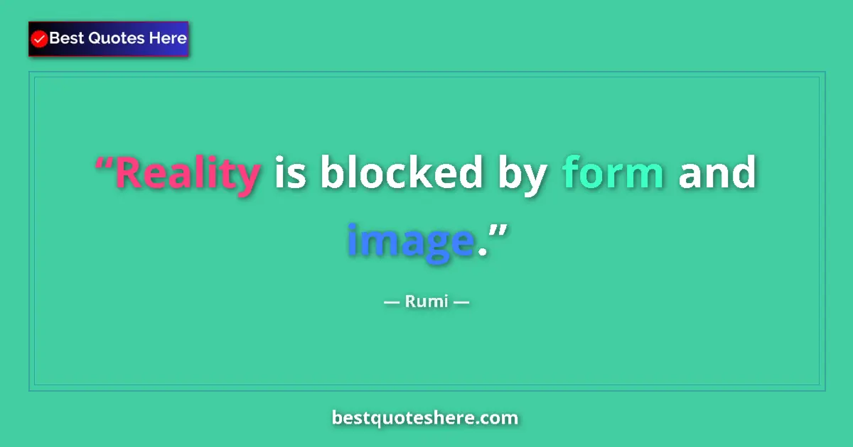 Quote by Rumi: Reality is blocked by form and image....