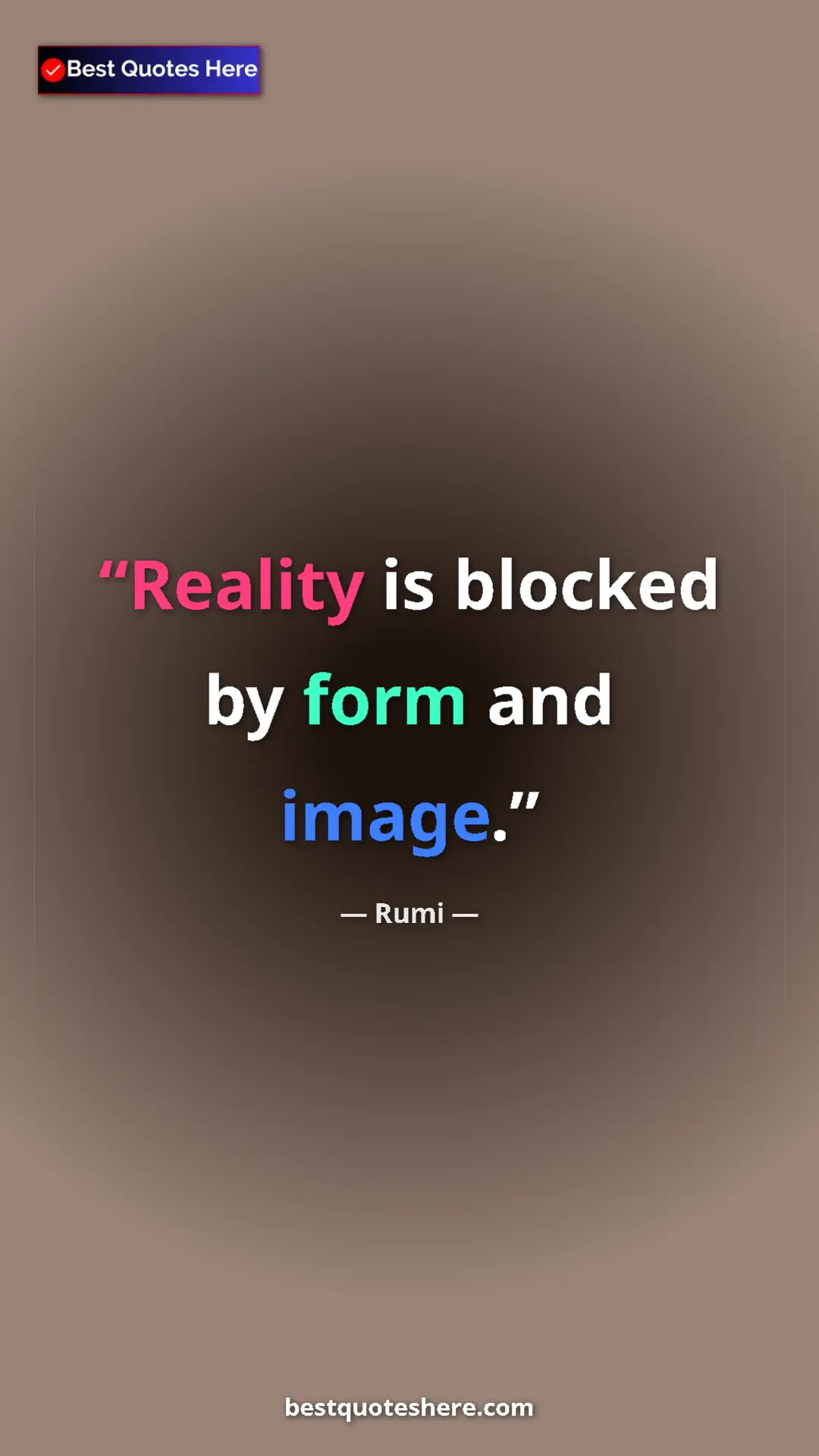 Pinterest quote poster by Rumi: "Reality is blocked by form and image."