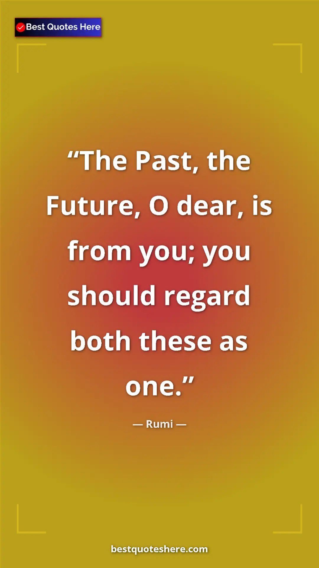 Pinterest quote poster by Rumi: "The Past, the Future, O dear, is from you; you should..."