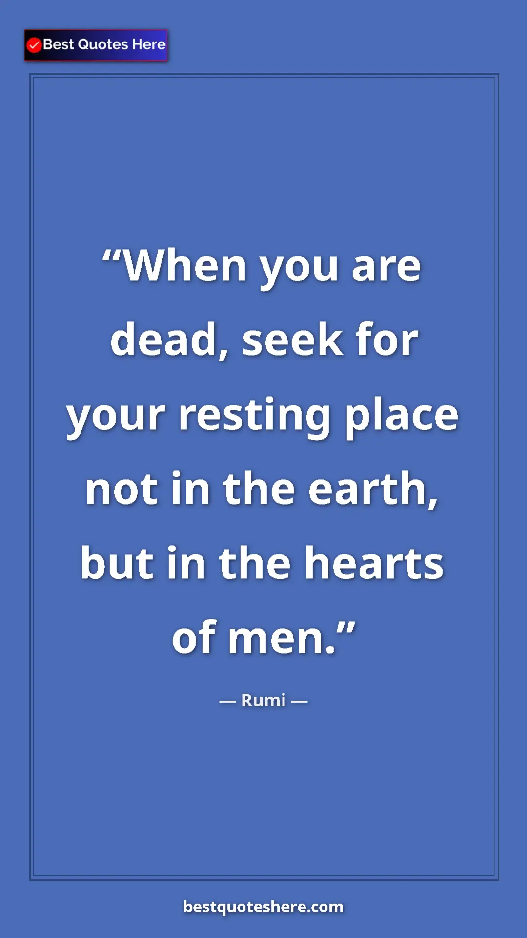 Pinterest quote poster by Rumi: "When you are dead, seek for your resting place not in the..."