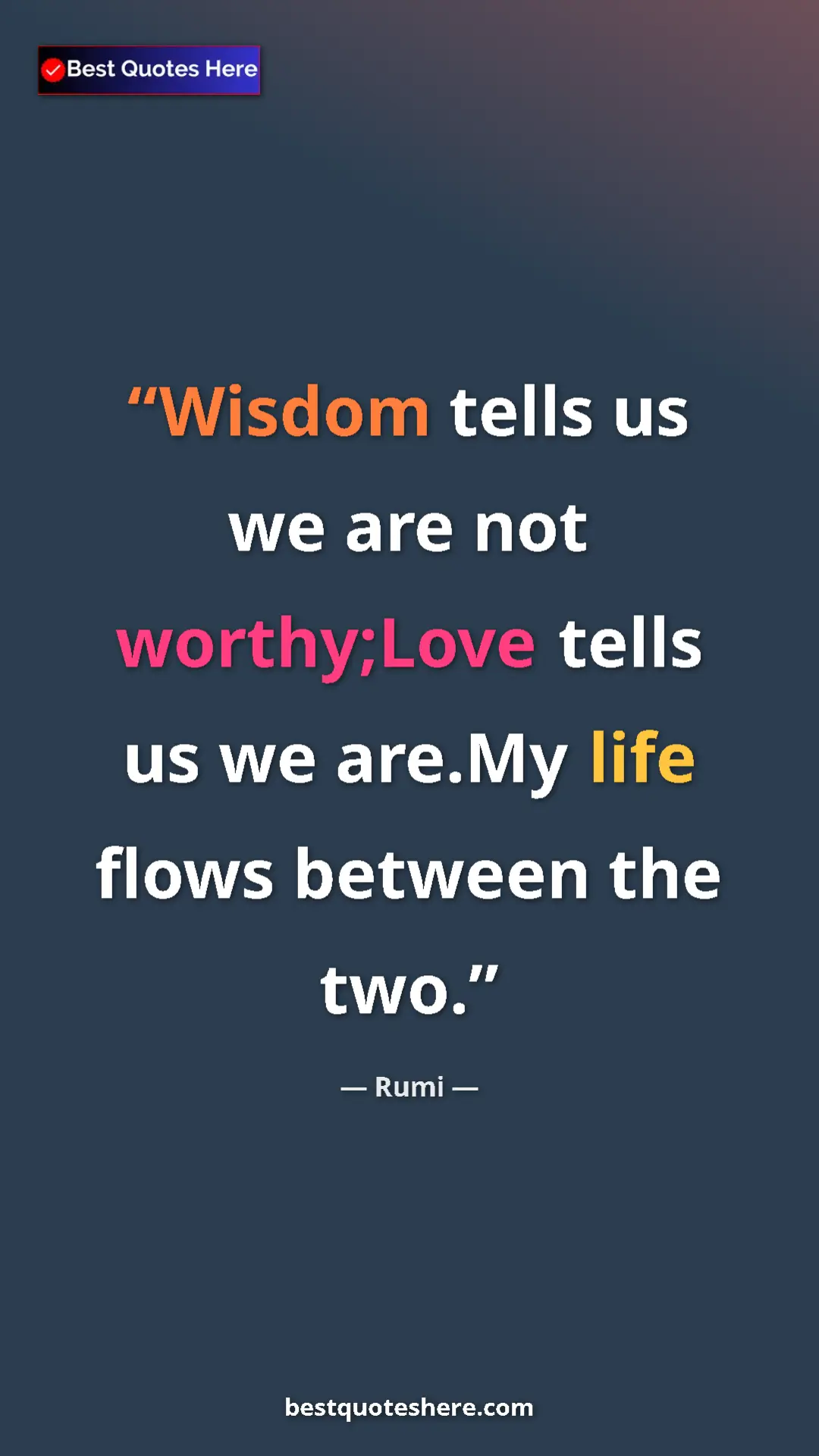 Pinterest quote poster by Rumi: "Wisdom tells us we are not worthy;Love tells us we are.My..."
