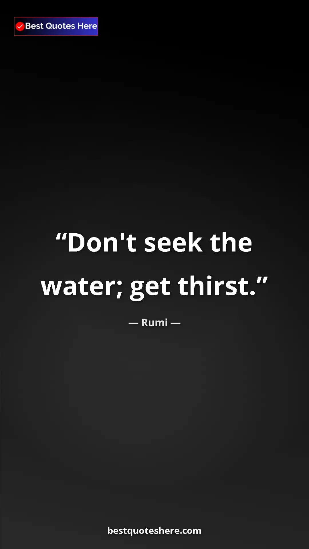 Pinterest quote poster by Rumi: "Don't seek the water; get thirst."