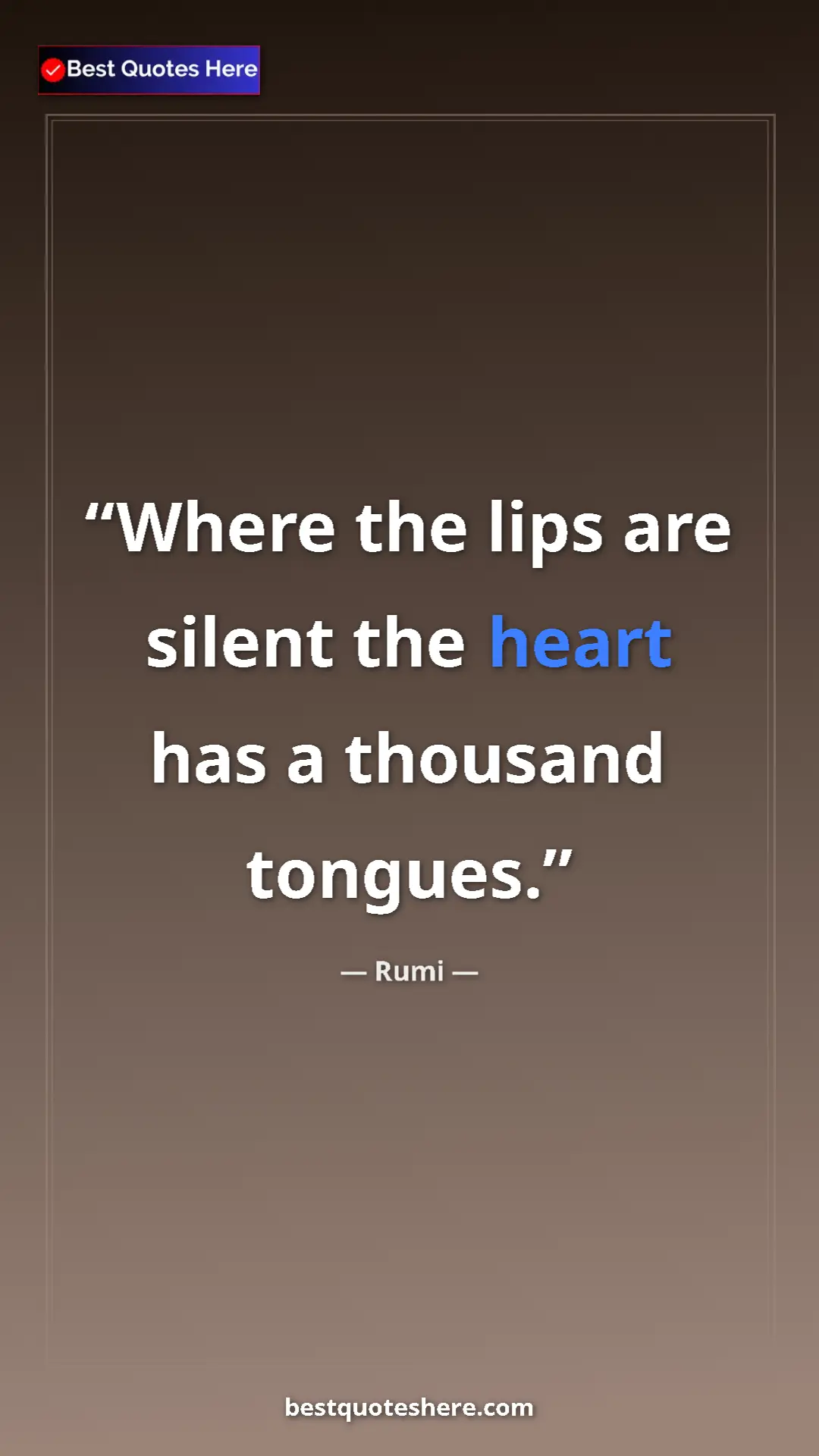 Pinterest quote poster by Rumi: "Where the lips are silent the heart has a thousand tongues."