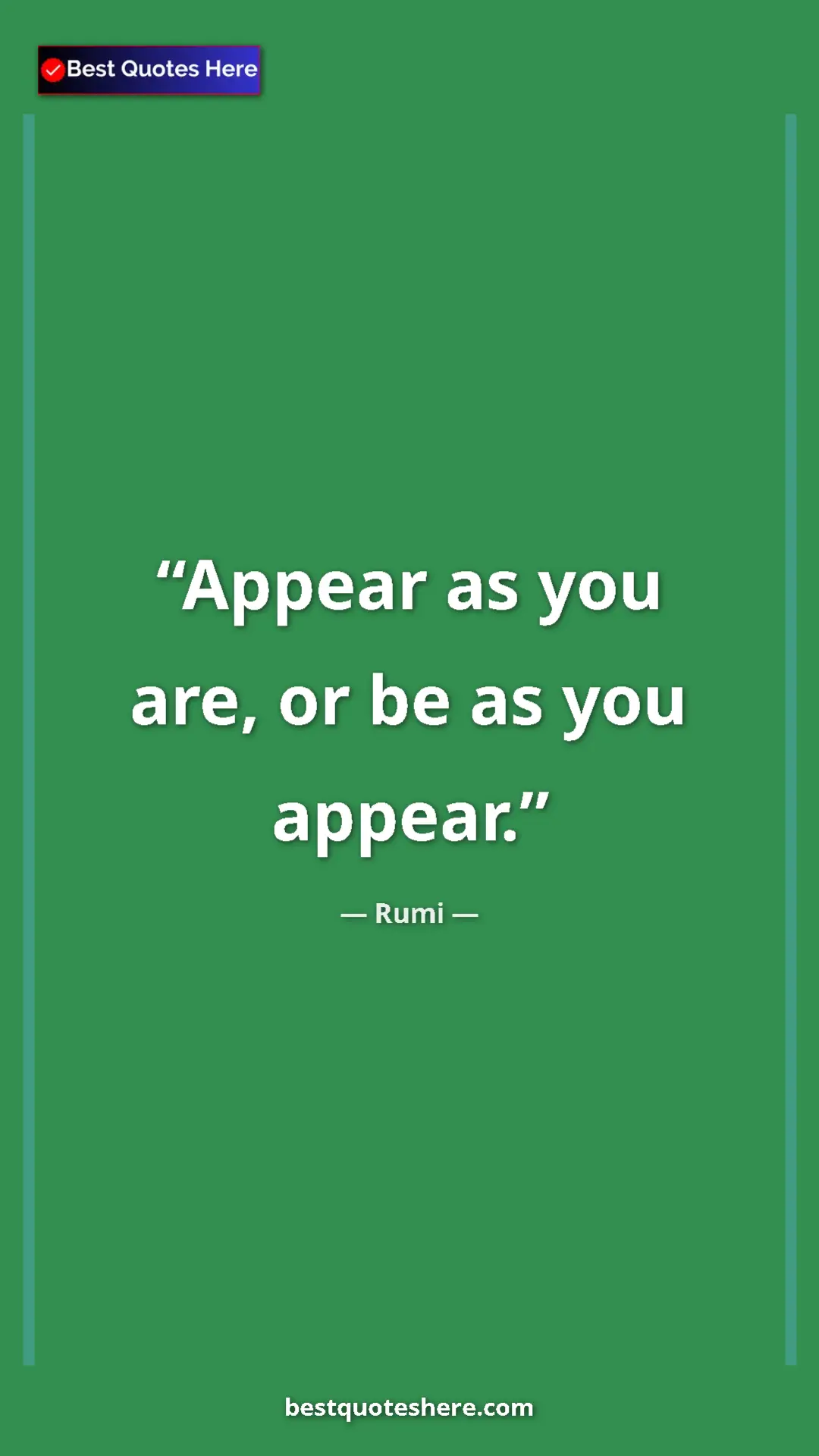 Pinterest quote poster by Rumi: "Appear as you are, or be as you appear."