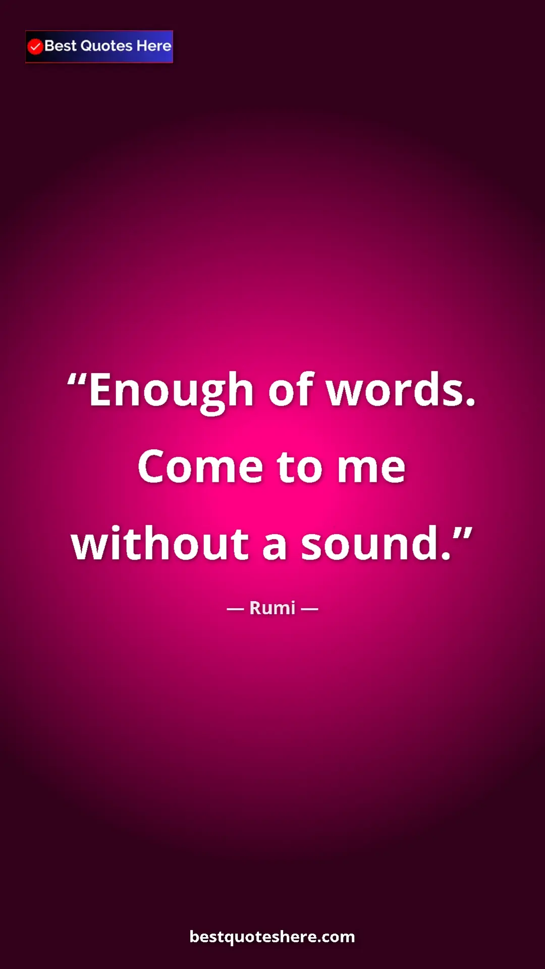 Pinterest quote poster by Rumi: "Enough of words. Come to me without a sound."
