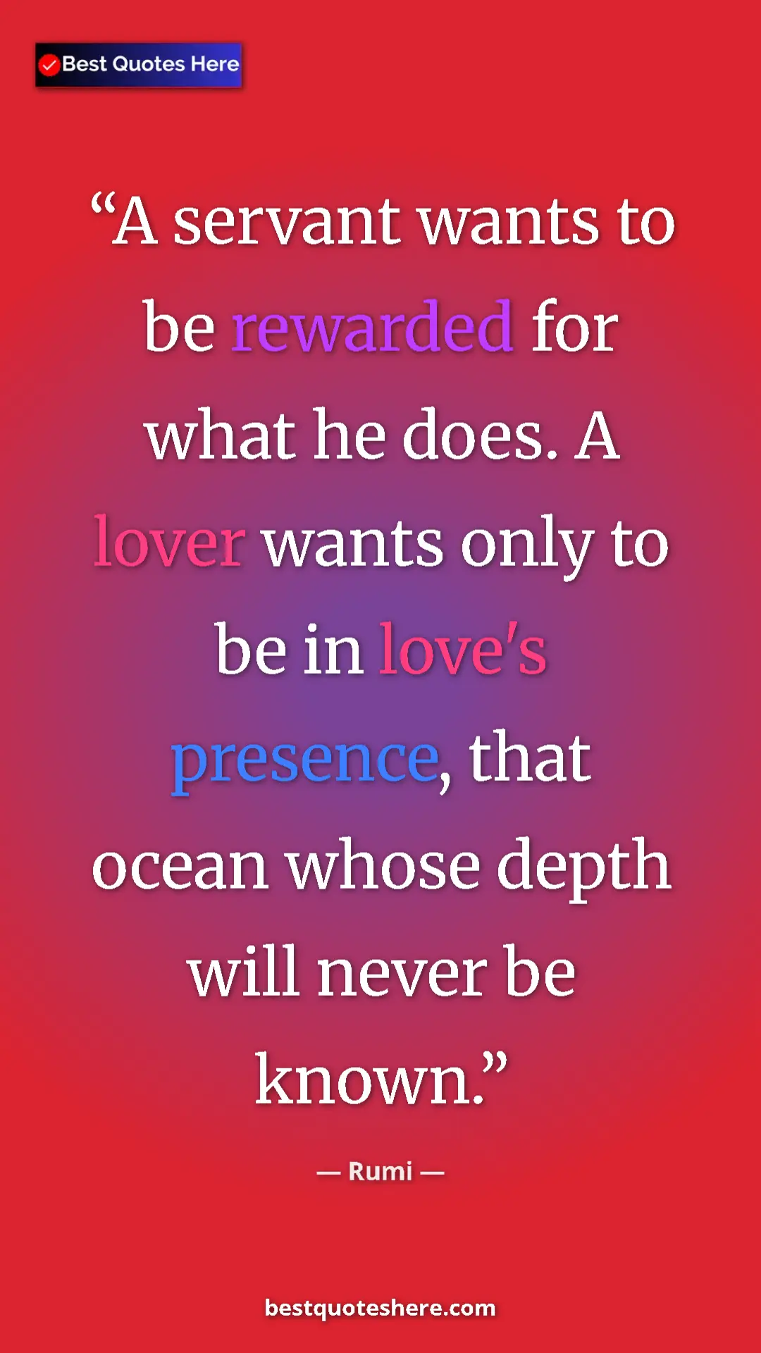 Pinterest quote poster by Rumi: "A servant wants to be rewarded for what he does. A lover..."