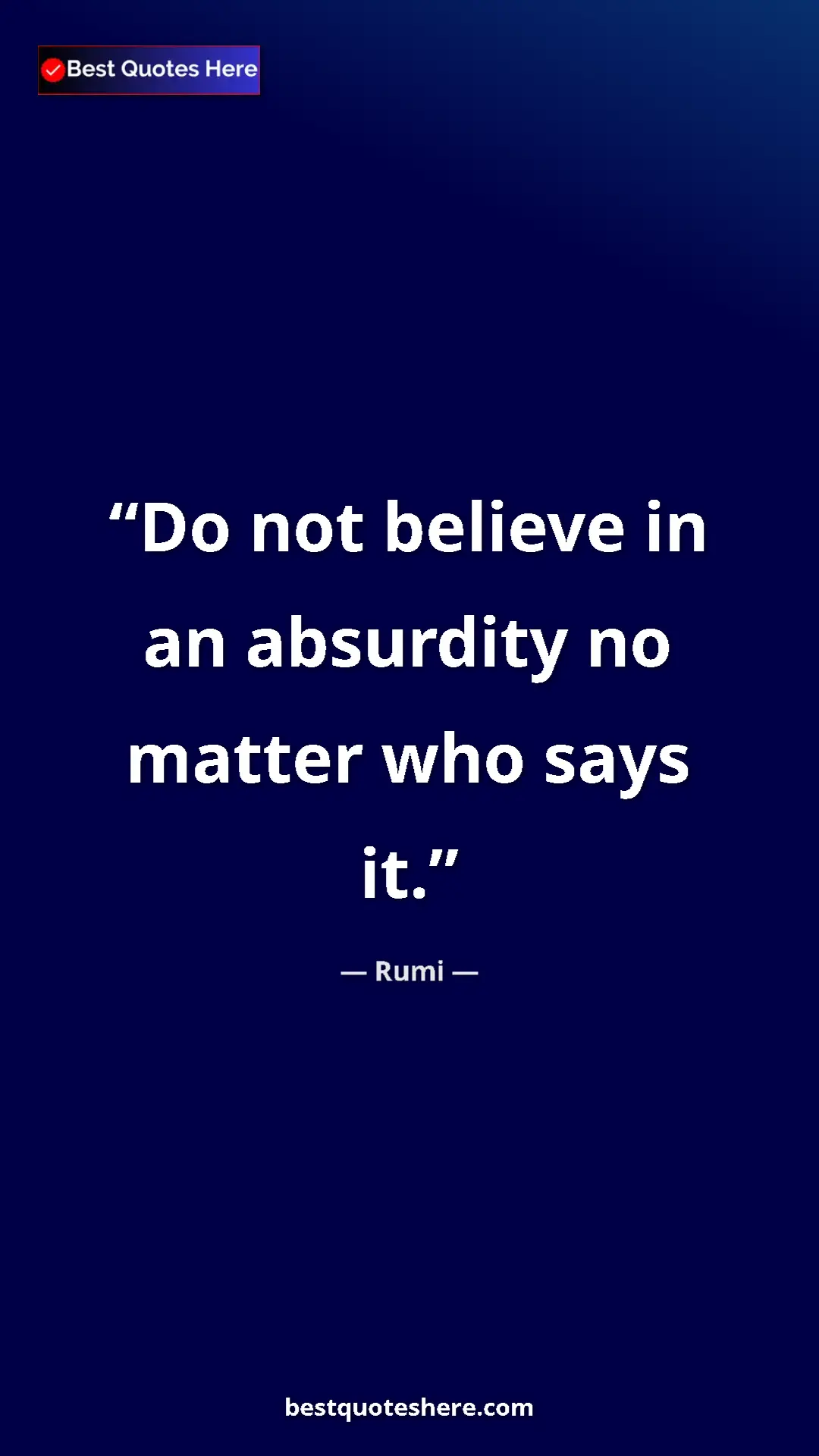 Pinterest quote poster by Rumi: "Do not believe in an absurdity no matter who says it."