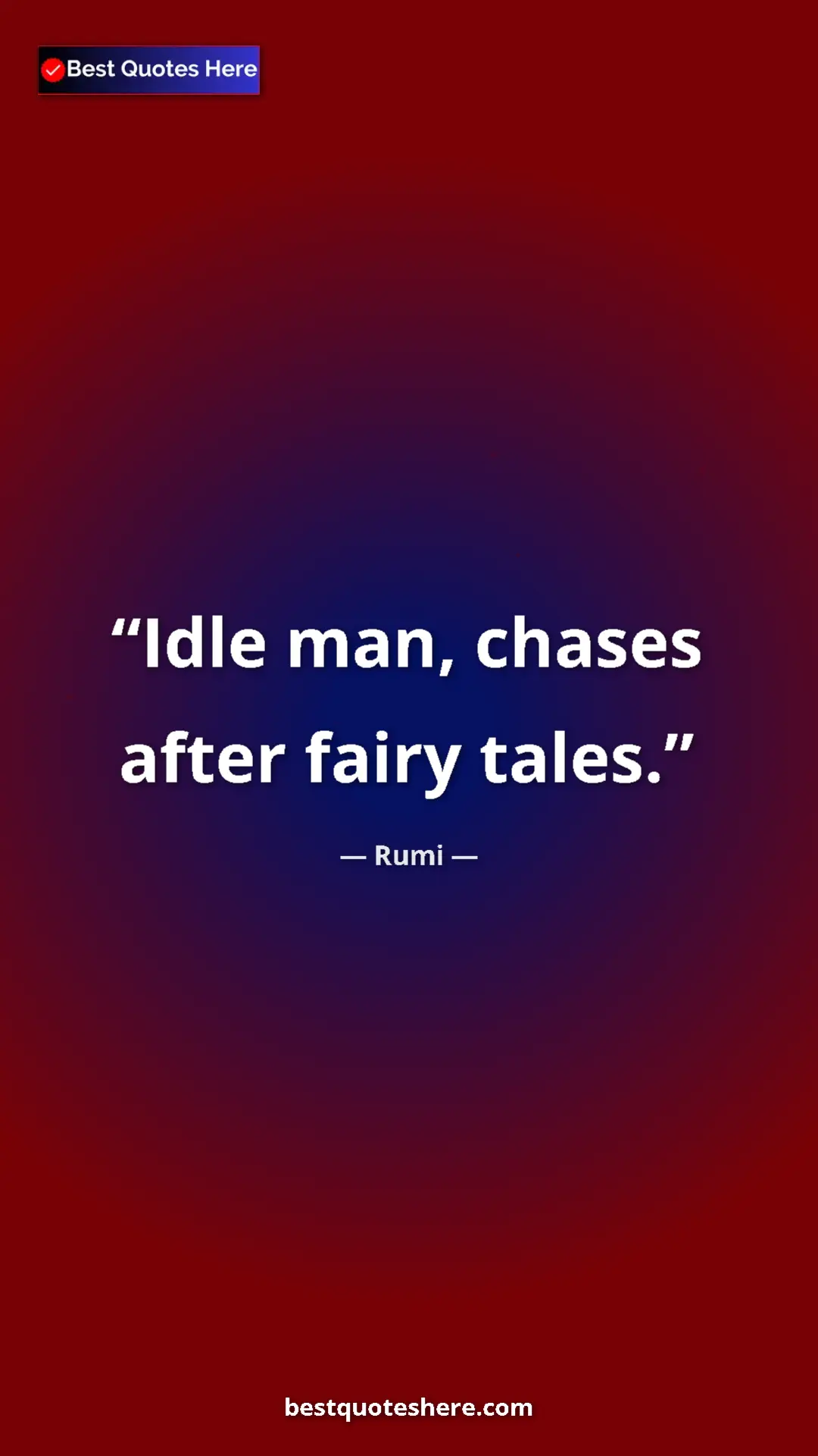 Pinterest quote poster by Rumi: "Idle man, chases after fairy tales."