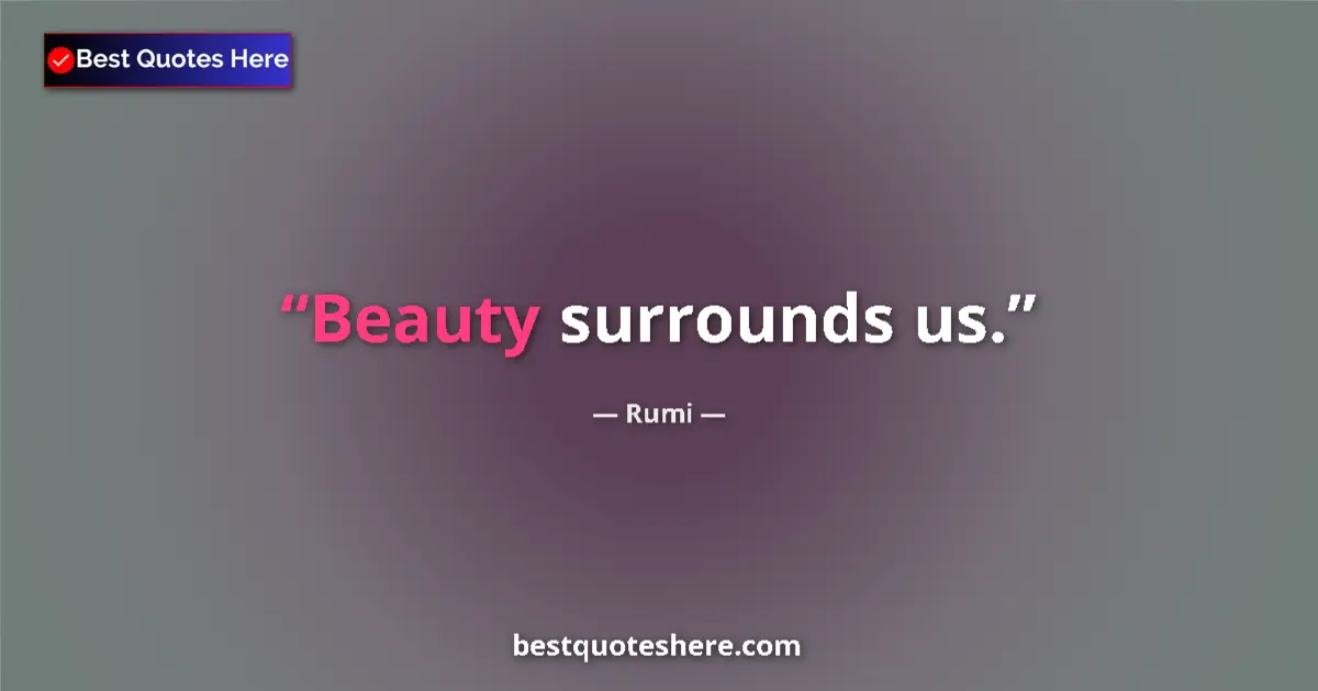 Image for the quote by Rumi: Beauty surrounds us....