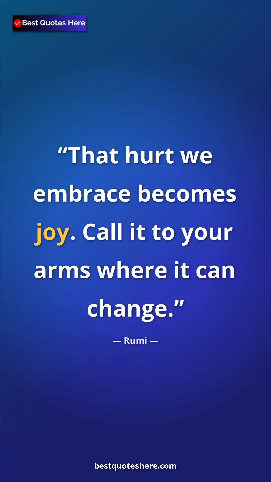 Pinterest quote poster by Rumi: "That hurt we embrace becomes joy. Call it to your arms..."