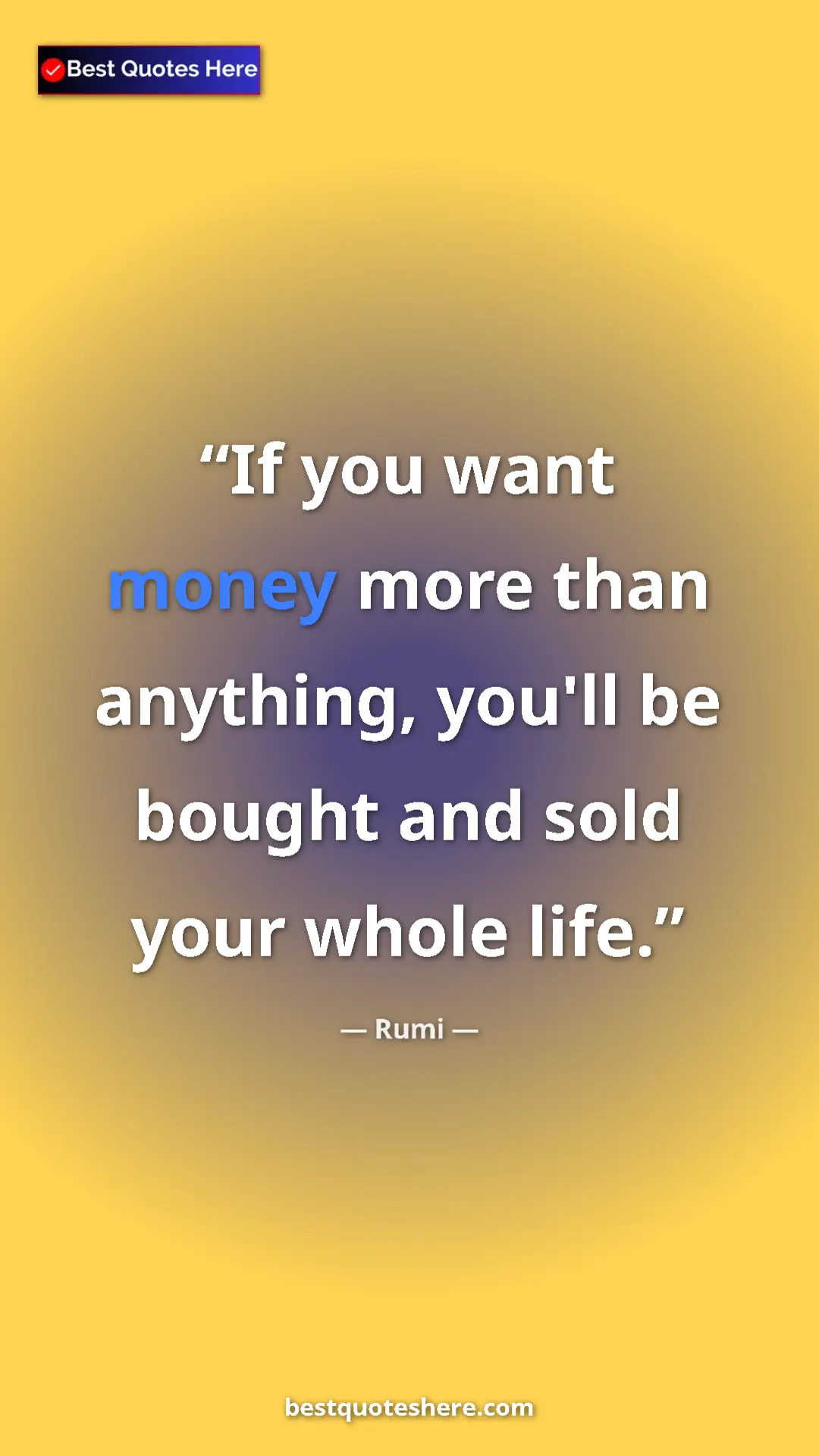 Pinterest quote poster by Rumi: "If you want money more than anything, you'll be bought and..."