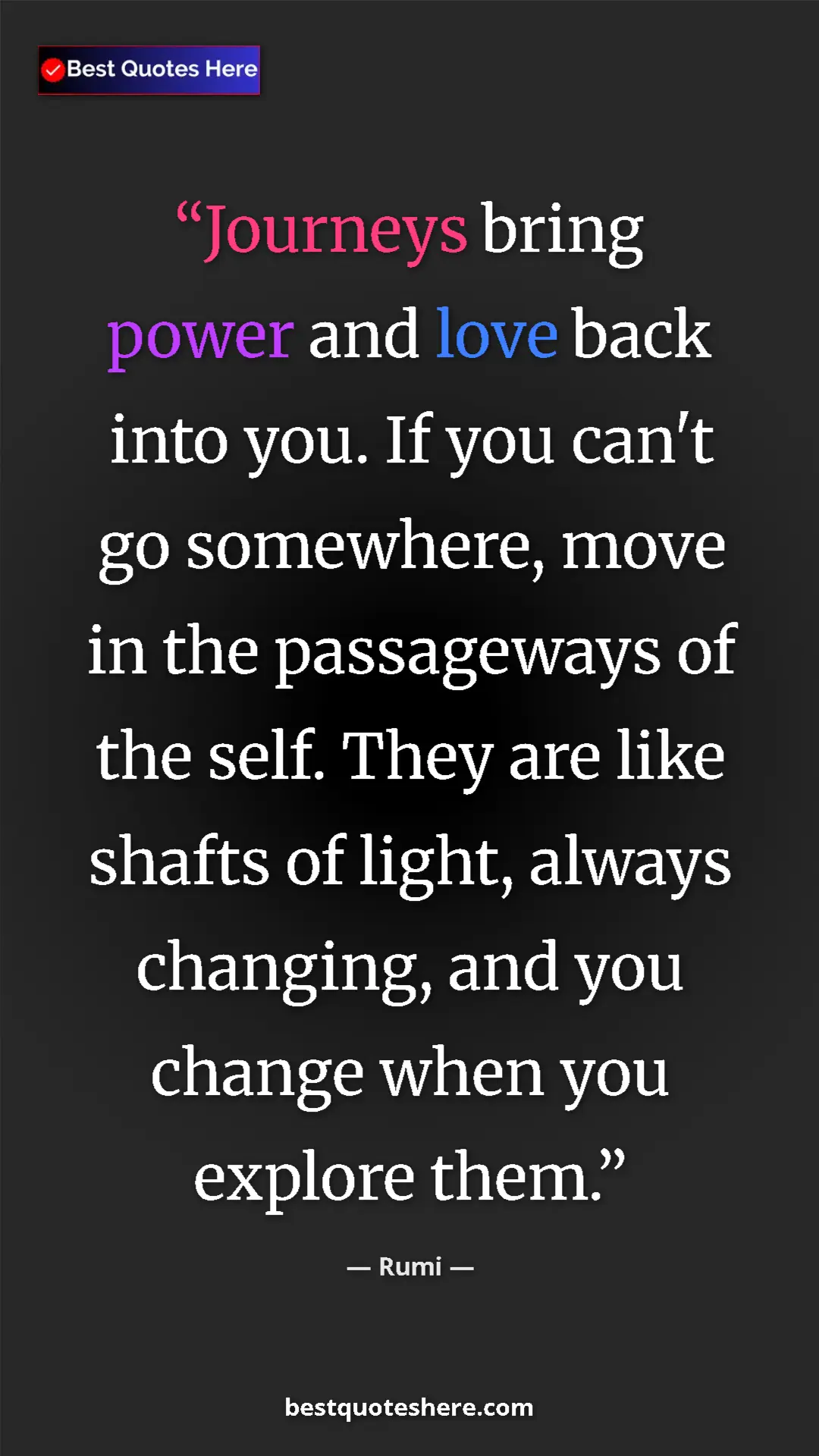 Pinterest quote poster by Rumi: "Journeys bring power and love back into you. If you can't..."