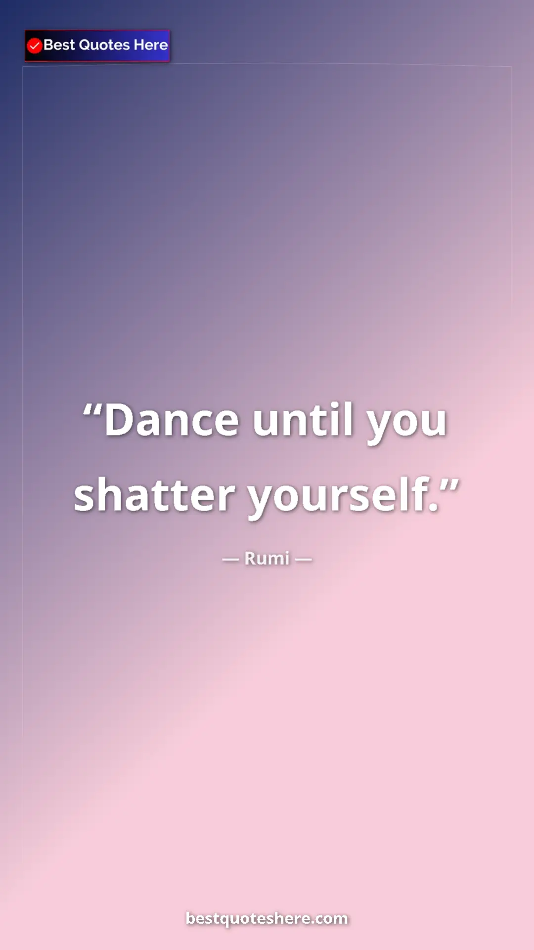 Pinterest quote poster by Rumi: "Dance until you shatter yourself."
