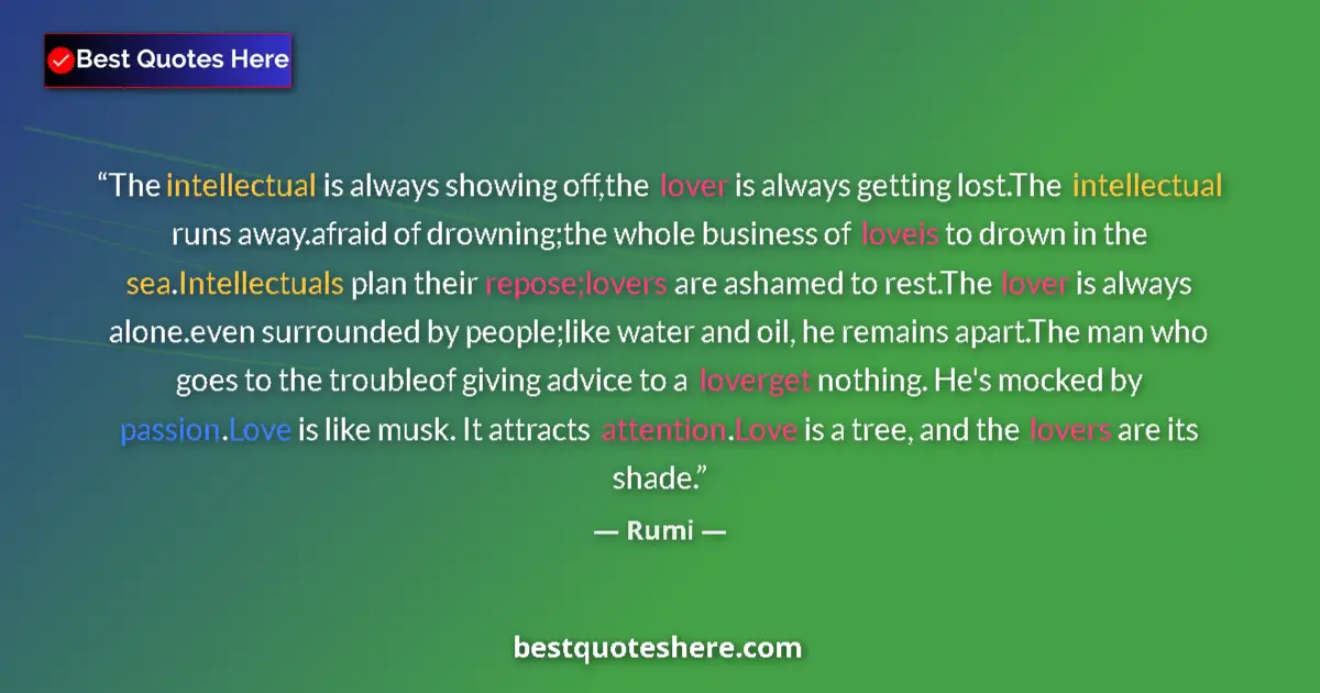 Quote by Rumi: The intellectual is always showing off,the lover is always getting lost.The intellectual runs away.a...