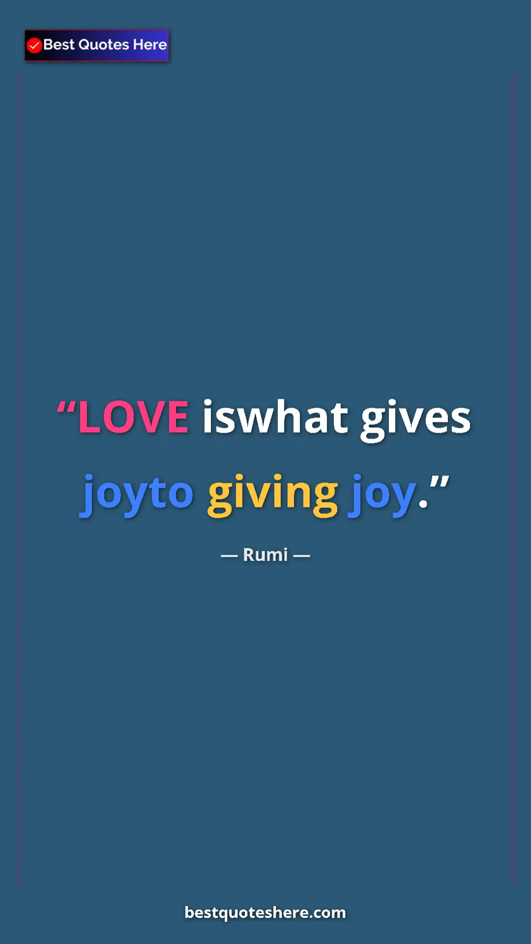 Pinterest quote poster by Rumi: "LOVE iswhat gives joyto giving joy."