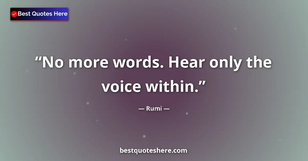 Quote by Rumi: No more words. Hear only the voice within....
