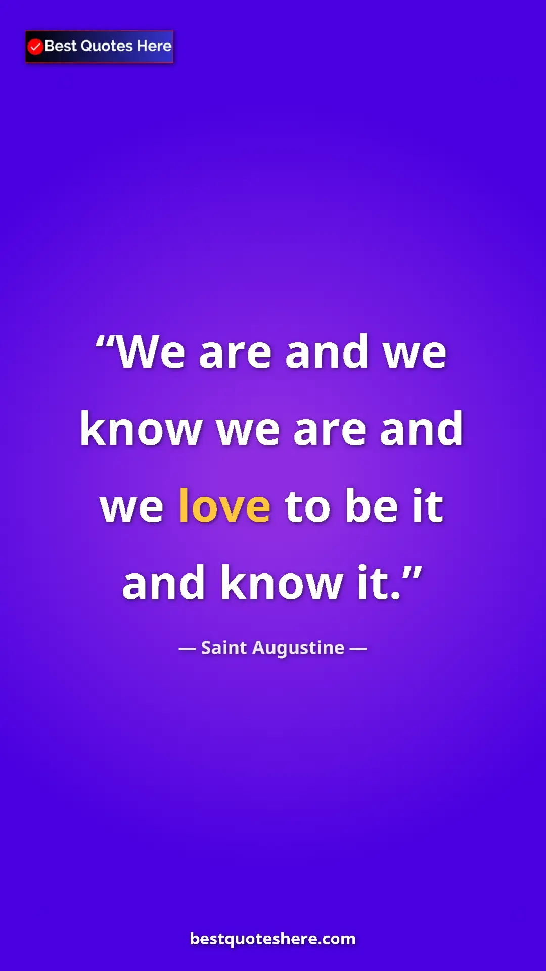 Saint Augustine Quote Card: "We are and we know we are and we love to be it and know it." Pinterest quote poster by Saint Augustine: "We are and we know we are and we love to be it and know it."