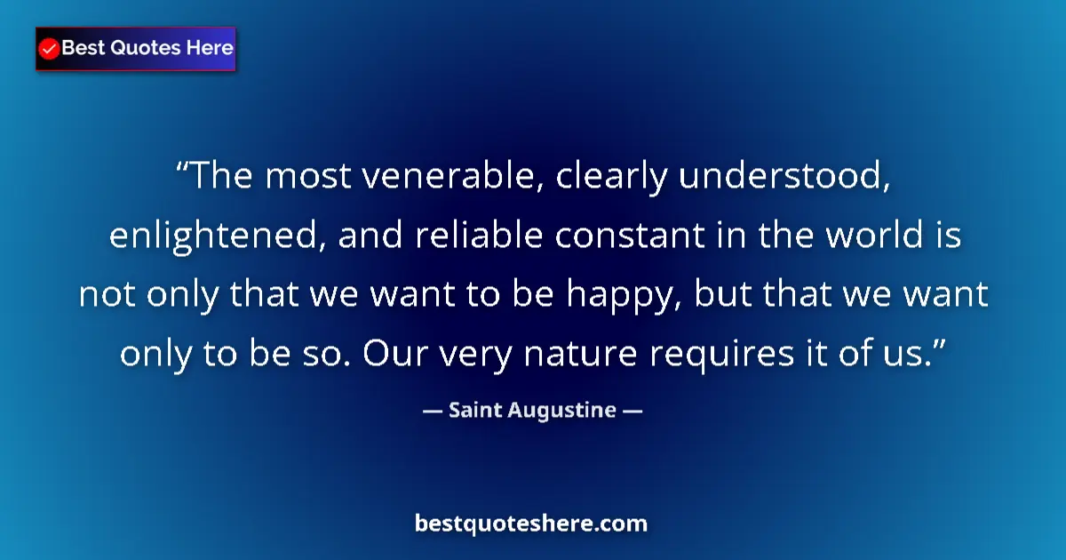 Quote by Saint Augustine: The most venerable, clearly understood, enlightened, and reliable constant in the world is not only ...