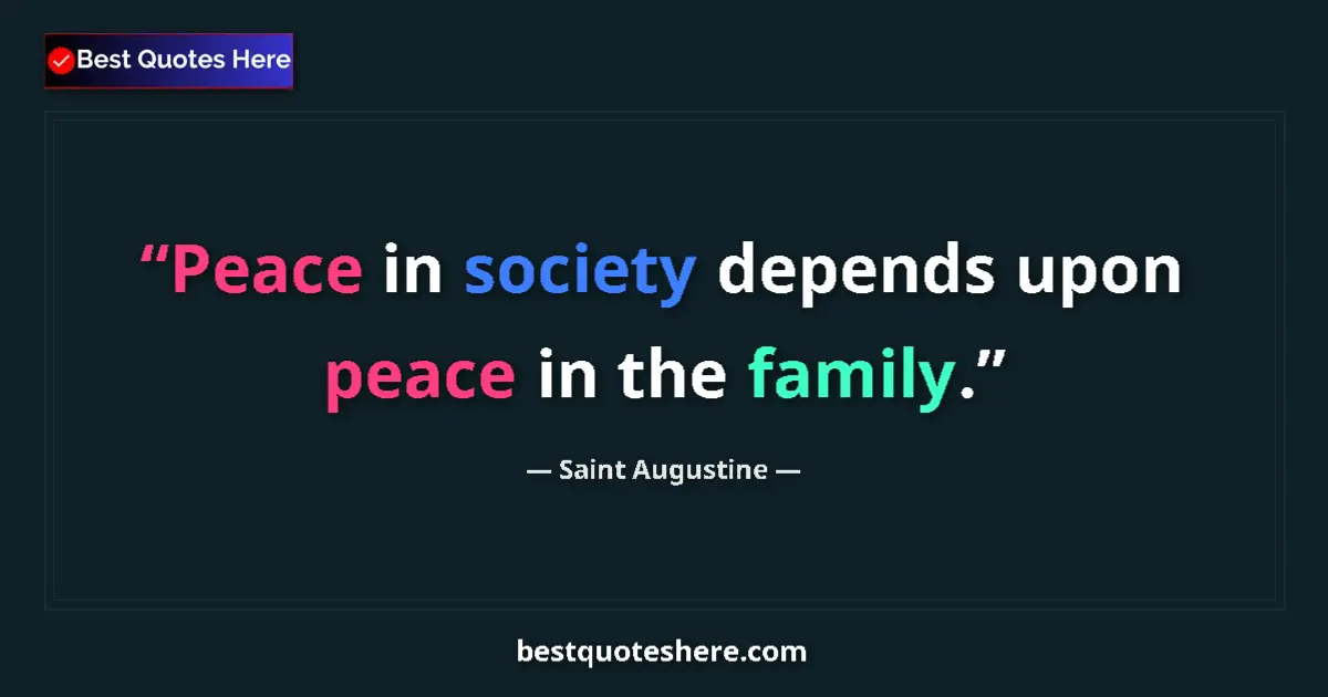 Quote by Saint Augustine: Peace in society depends upon peace in the family....