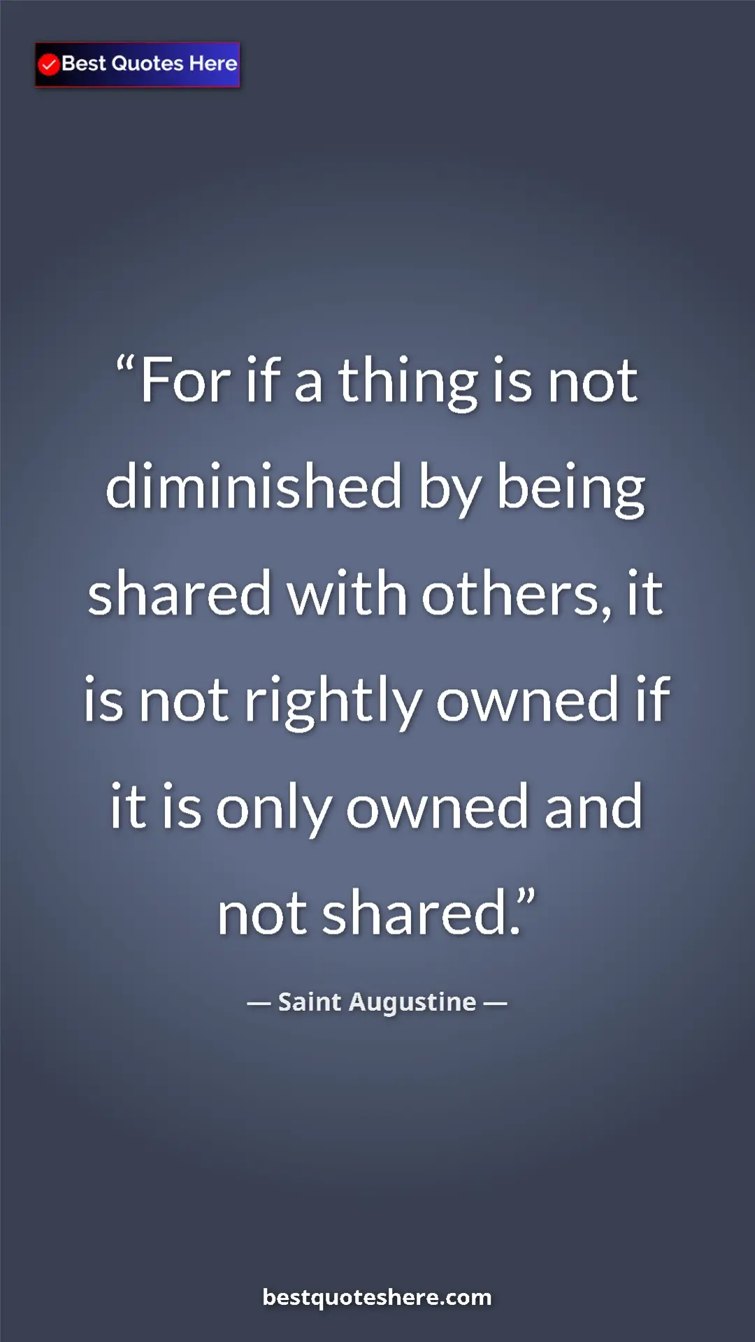 Saint Augustine Quote Card: "For if a thing is not diminished by being shared with..." Pinterest quote poster by Saint Augustine: "For if a thing is not diminished by being shared with..."