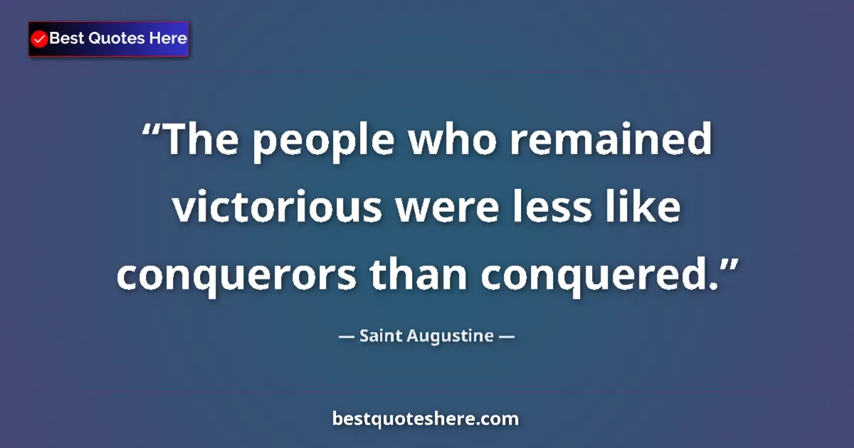 Quote by Saint Augustine: The people who remained victorious were less like conquerors than conquered....