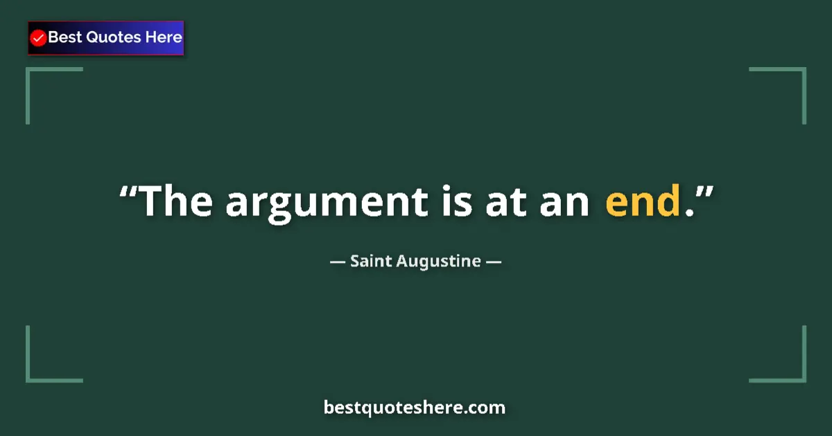 Quote by Saint Augustine: The argument is at an end....
