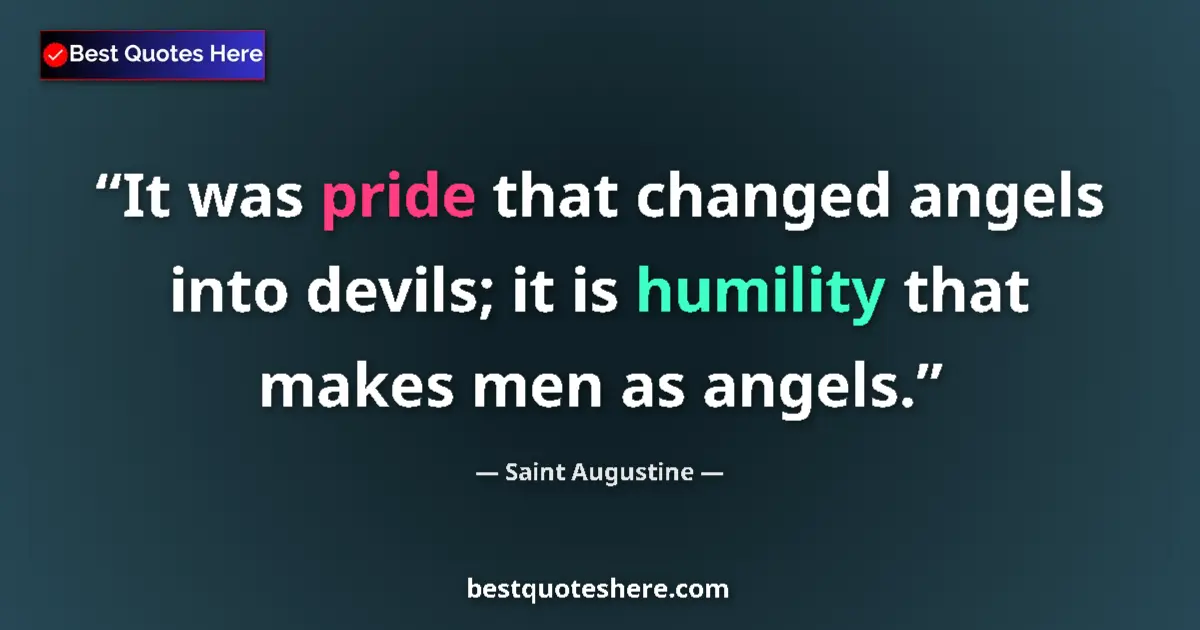 Quote by Saint Augustine: It was pride that changed angels into devils; it is humility that makes men as angels....