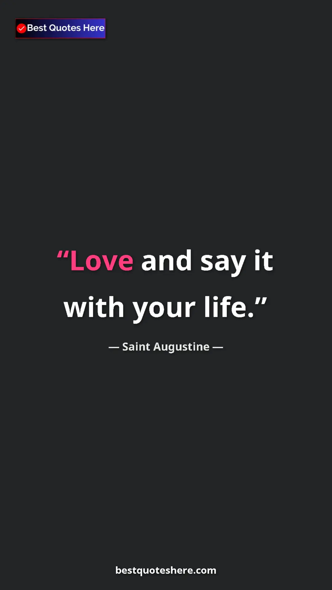 Saint Augustine Quote Card: "Love and say it with your life." Pinterest quote poster by Saint Augustine: "Love and say it with your life."