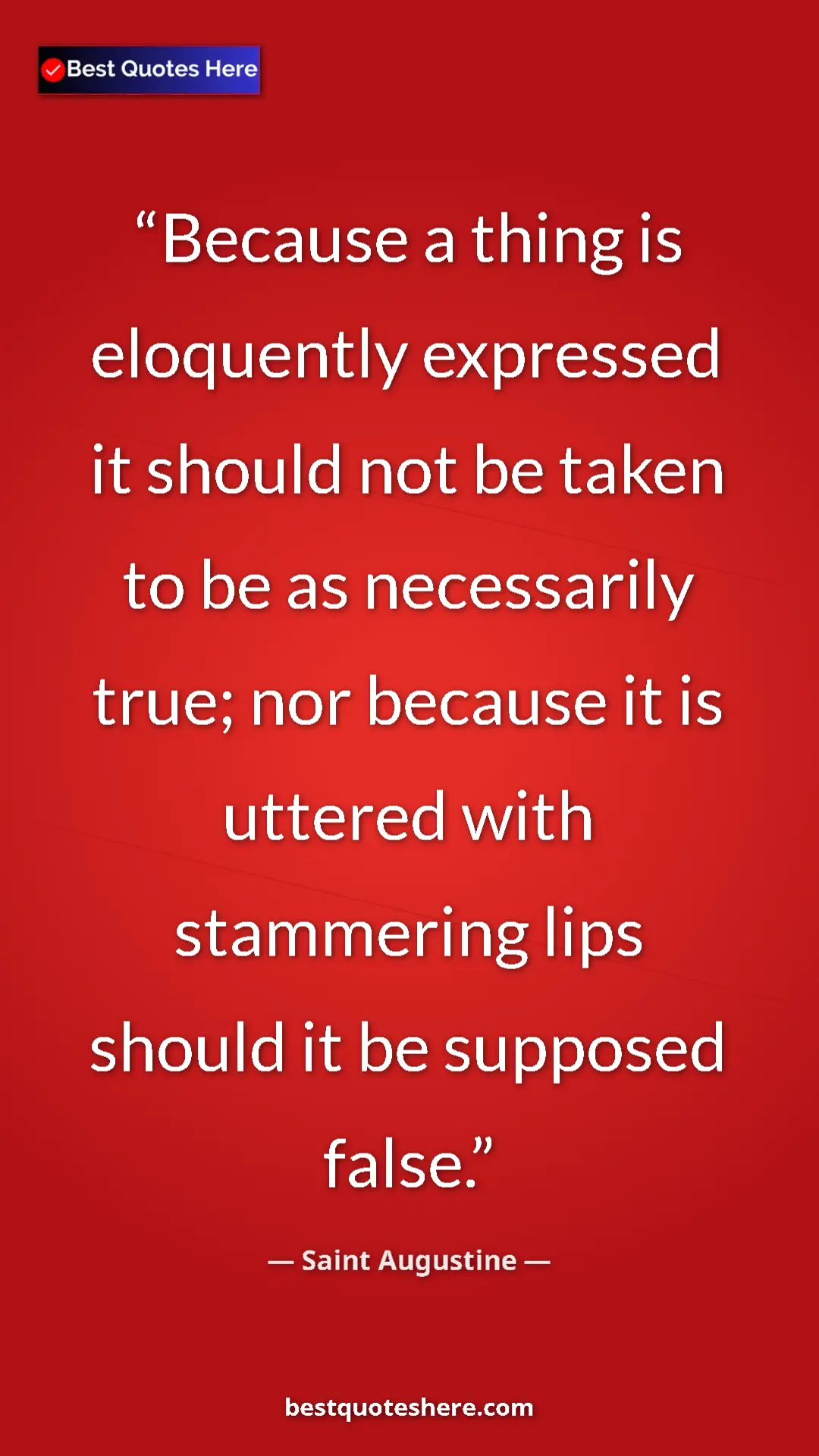 Saint Augustine Quote Card: "Because a thing is eloquently expressed it should not be..." Pinterest quote poster by Saint Augustine: "Because a thing is eloquently expressed it should not be..."