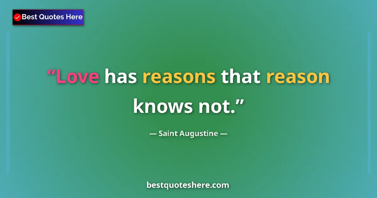 Quote by Saint Augustine: Love has reasons that reason knows not....