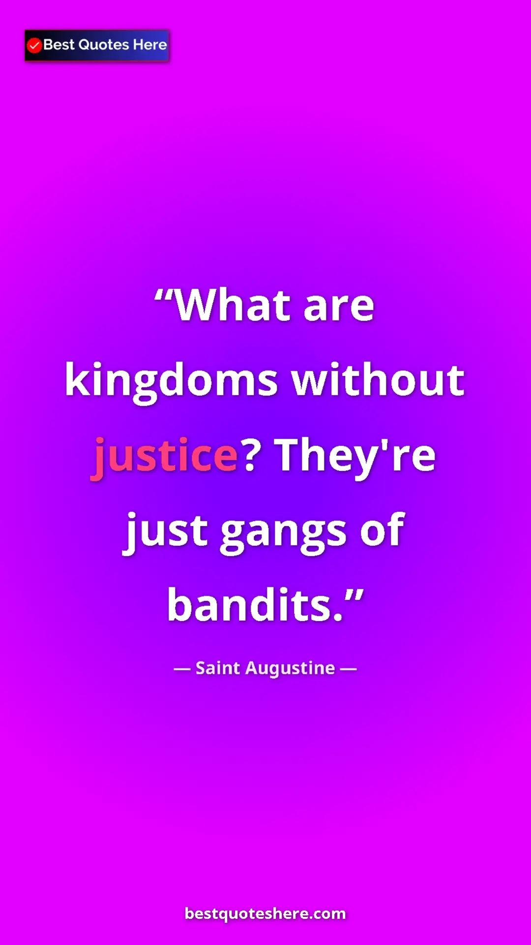 Saint Augustine Quote Card: "What are kingdoms without justice? They're just gangs of..." Pinterest quote poster by Saint Augustine: "What are kingdoms without justice? They're just gangs of..."