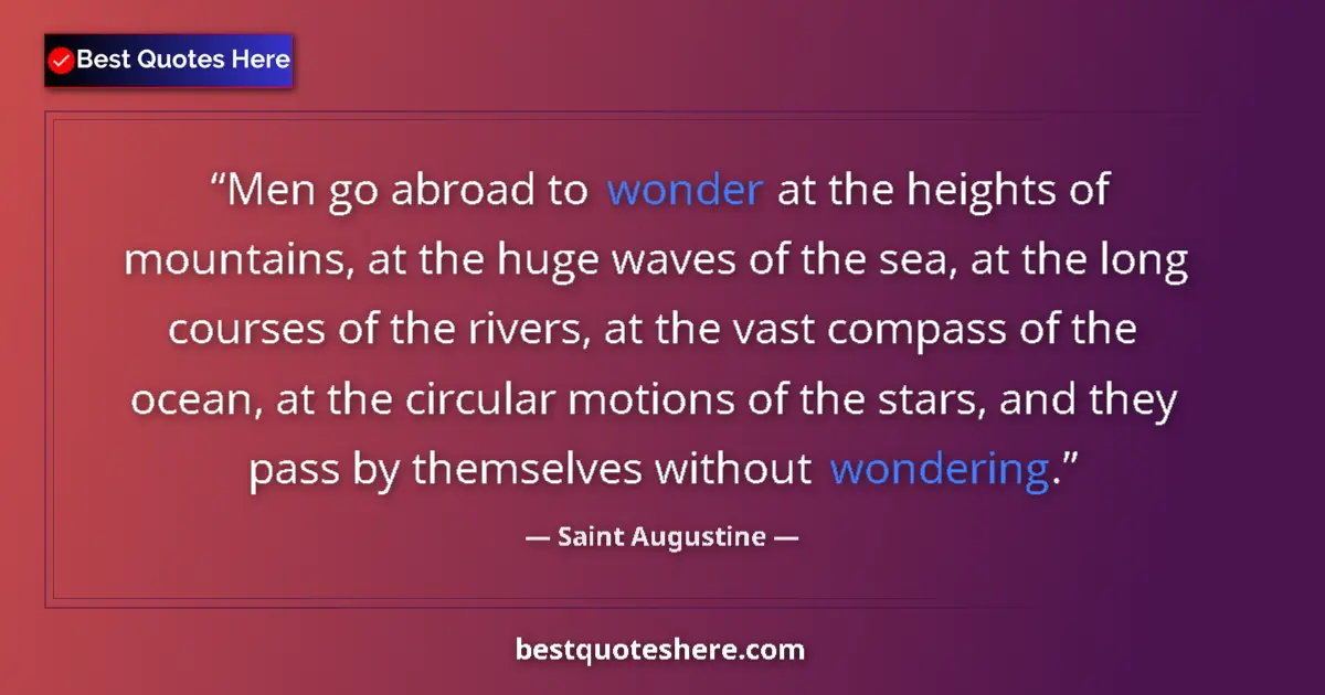Quote by Saint Augustine: Men go abroad to wonder at the heights of mountains, at the huge waves of the sea, at the long cours...