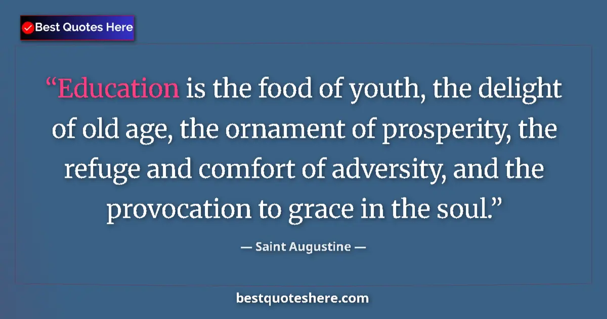 Quote by Saint Augustine: Education is the food of youth, the delight of old age, the ornament of prosperity, the refuge and c...