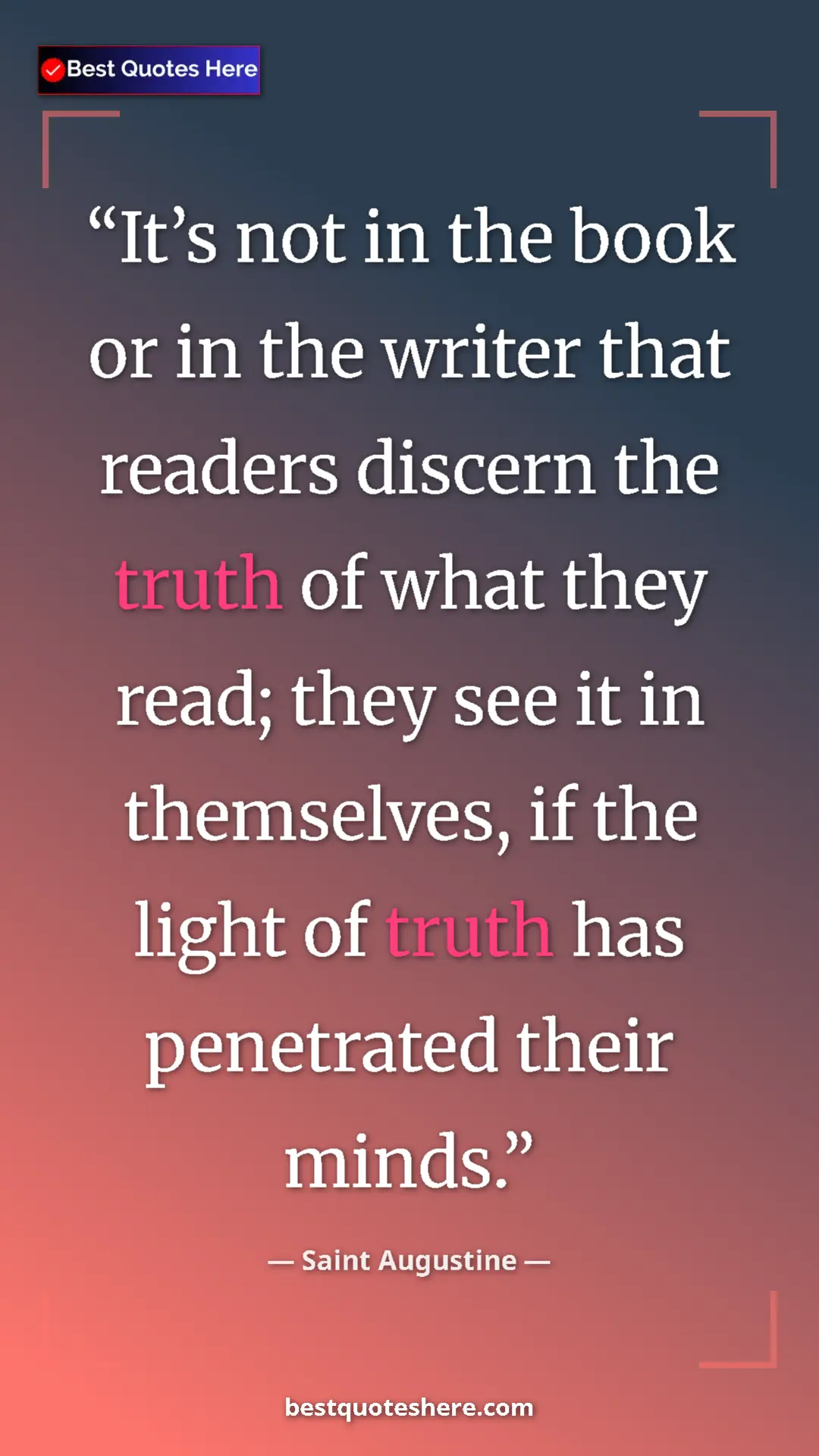 Saint Augustine Quote Card: "It’s not in the book or in the writer that readers discern..." Pinterest quote poster by Saint Augustine: "It’s not in the book or in the writer that readers discern..."