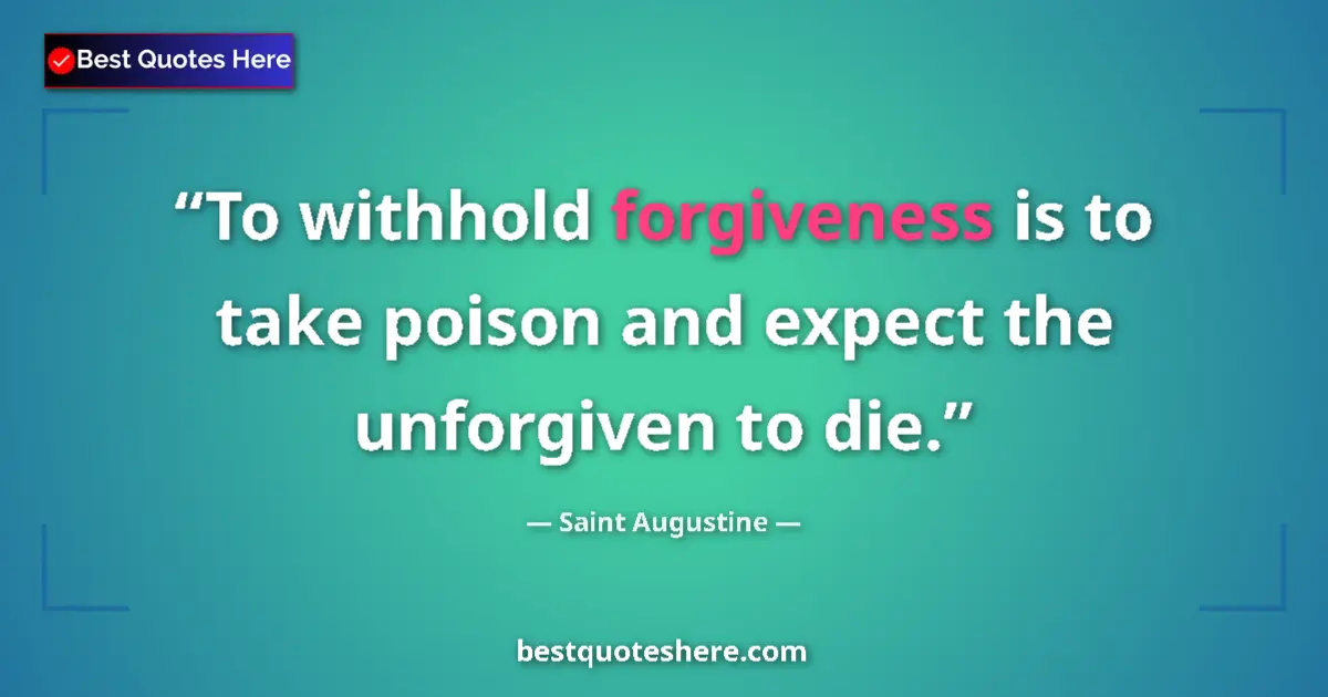 Quote by Saint Augustine: To withhold forgiveness is to take poison and expect the unforgiven to die....