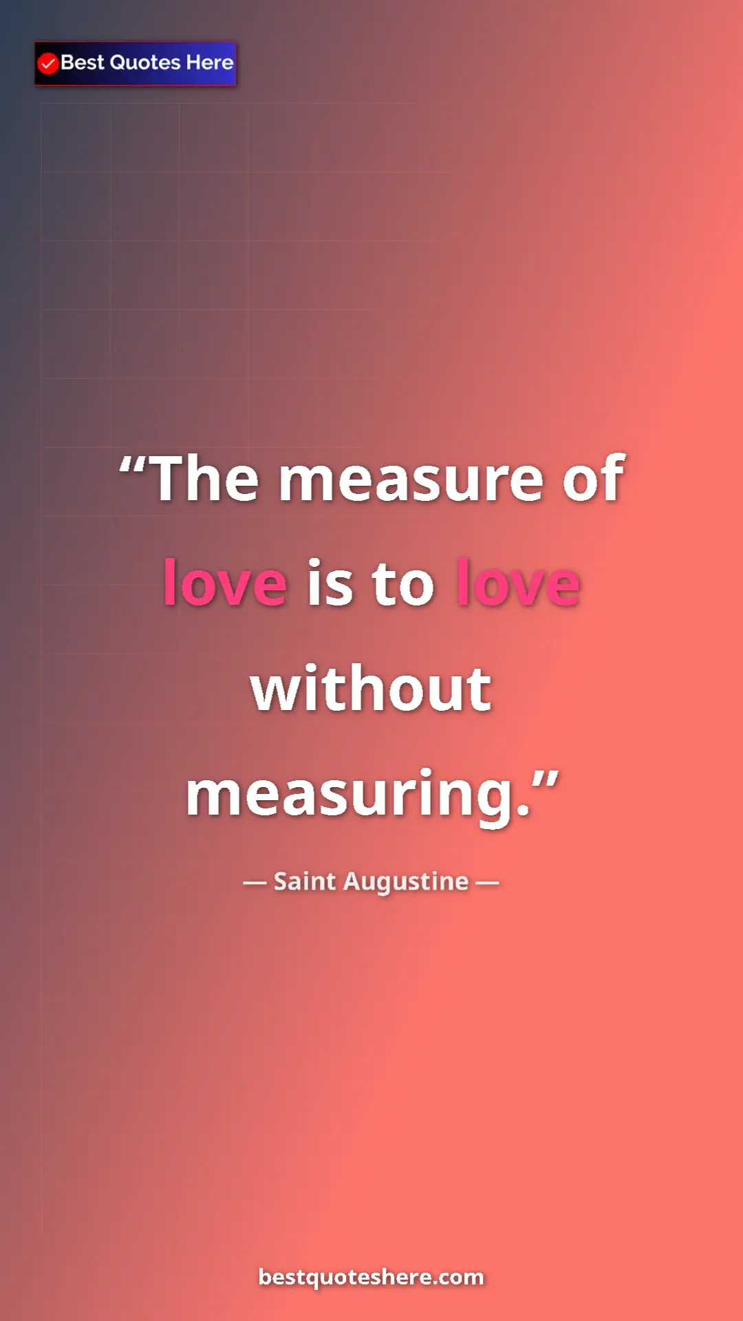 Pinterest quote poster by Saint Augustine: "The measure of love is to love without measuring."