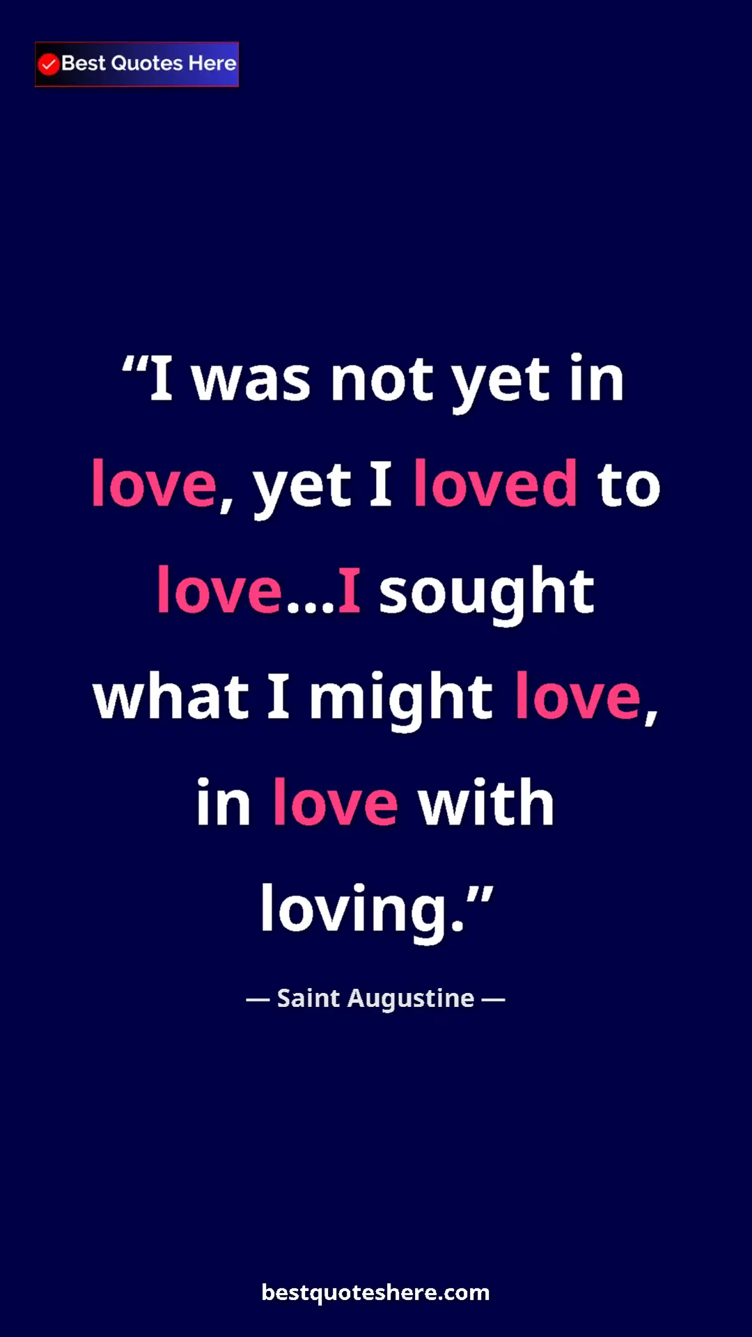 Pinterest quote poster by Saint Augustine: "I was not yet in love, yet I loved to love...I sought what..."