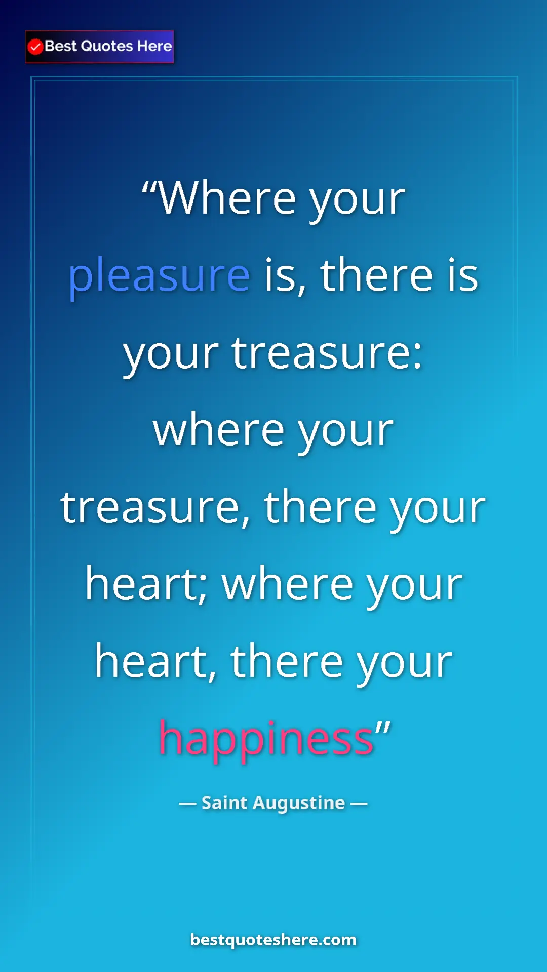 Saint Augustine Quote Card: "Where your pleasure is, there is your treasure: where your..." Pinterest quote poster by Saint Augustine: "Where your pleasure is, there is your treasure: where your..."