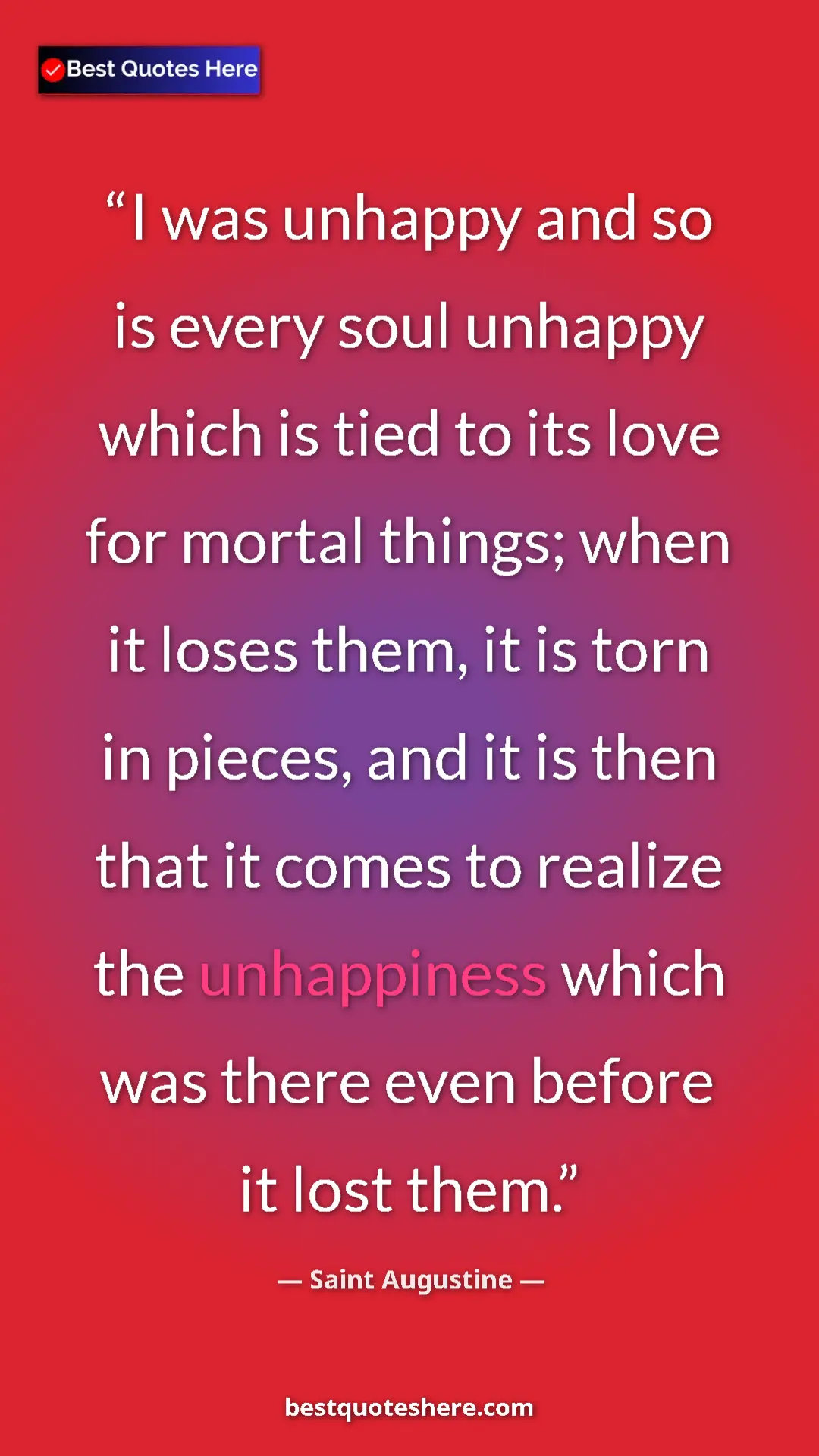 Saint Augustine Quote Card: "I was unhappy and so is every soul unhappy which is tied to..." Pinterest quote poster by Saint Augustine: "I was unhappy and so is every soul unhappy which is tied to..."