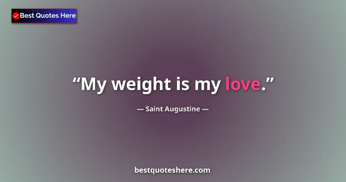 Image for the quote by Saint Augustine: My weight is my love....