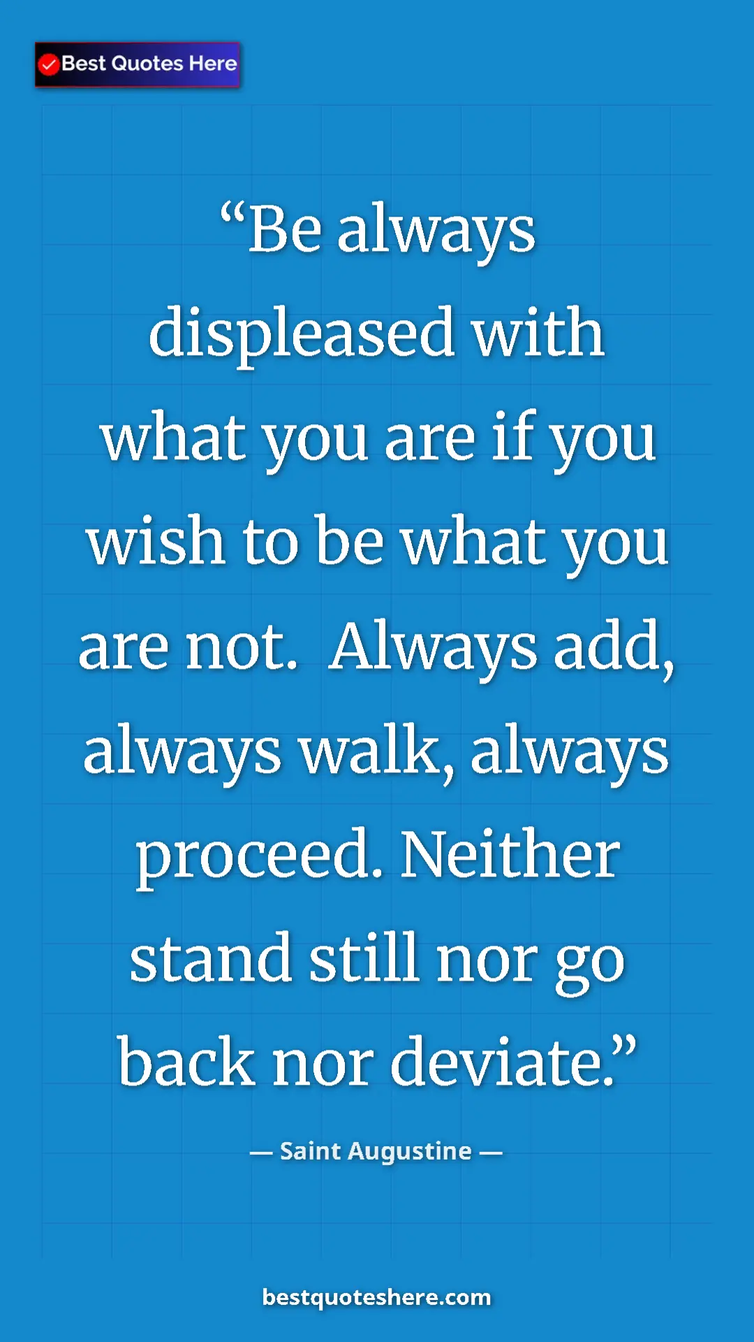 Pinterest quote poster by Saint Augustine: "Be always displeased with what you are if you wish to be..."