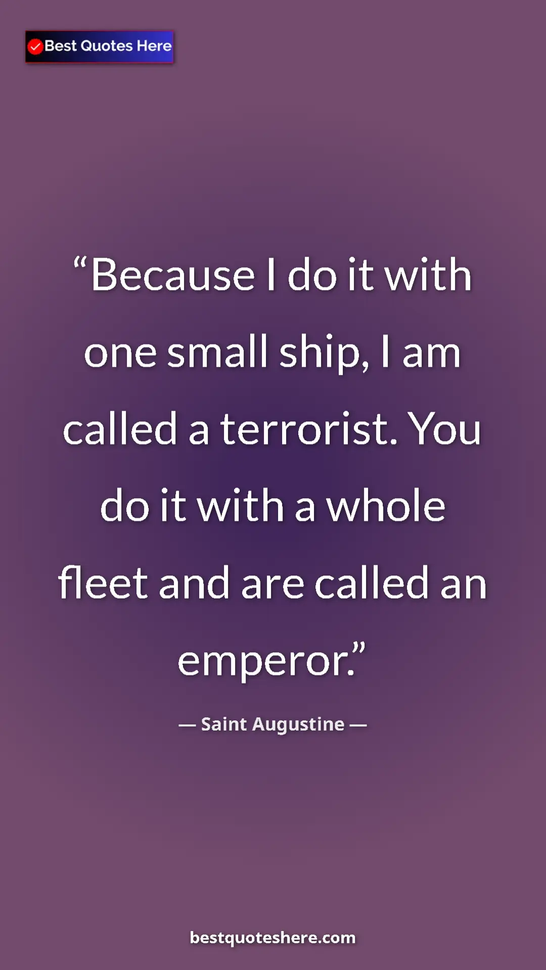 Saint Augustine Quote Card: "Because I do it with one small ship, I am called a..." Pinterest quote poster by Saint Augustine: "Because I do it with one small ship, I am called a..."