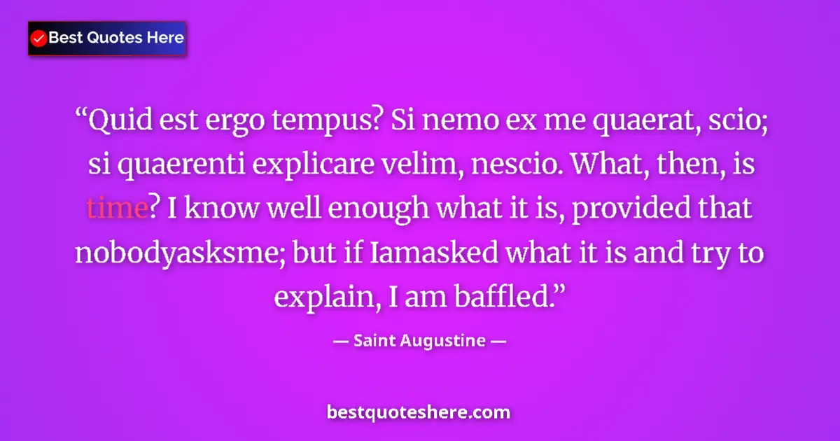 Quote by Saint Augustine: Quid est ergo tempus? Si nemo ex me quaerat, scio;