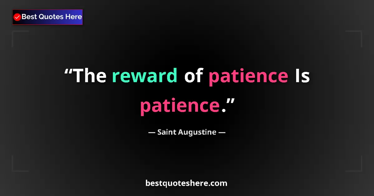 Quote by Saint Augustine: The reward of patience Is patience.